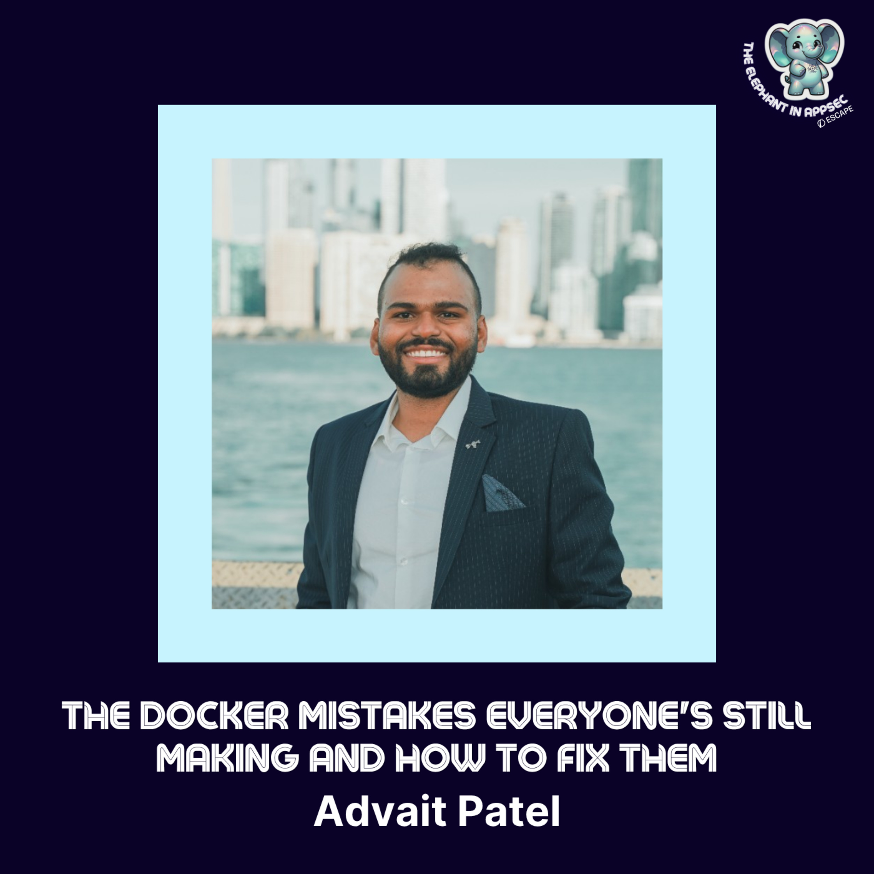 The Docker mistakes everyone’s still making and how to fix them with Advait Patel