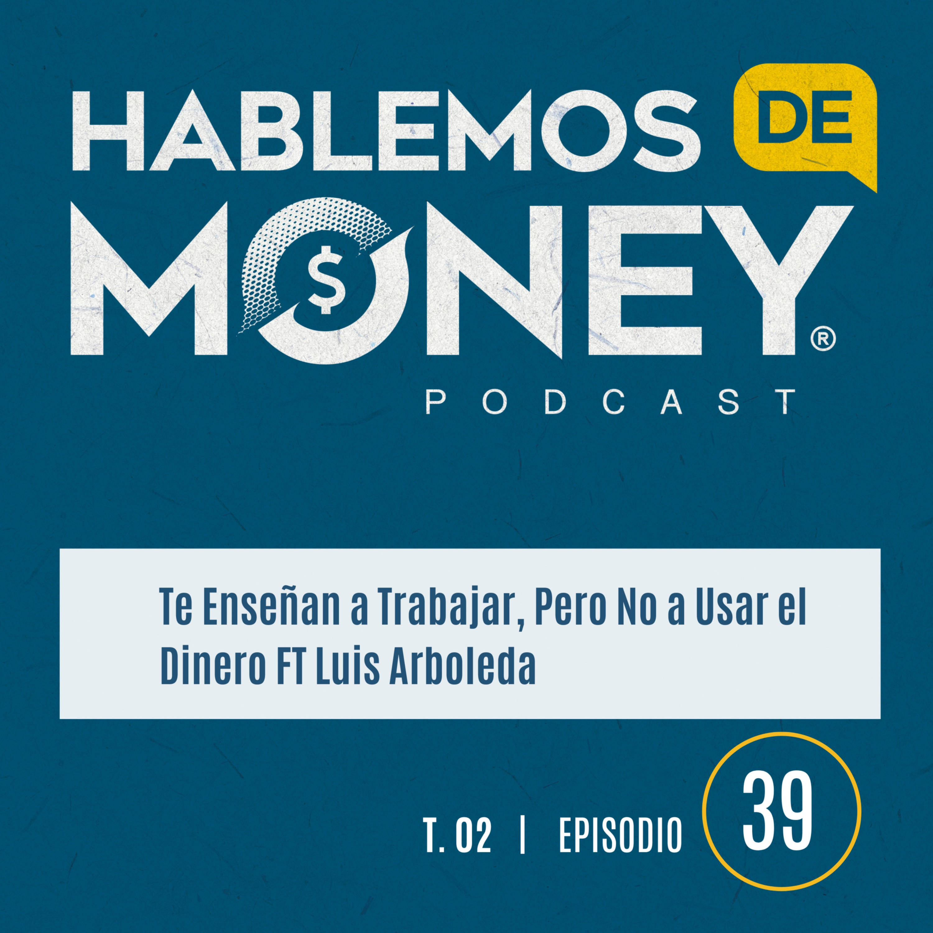 #39 | "Muchas Te Enseñan a Trabajar, Pero Pocas A Usar el Dinero FT Luis Arboleda"