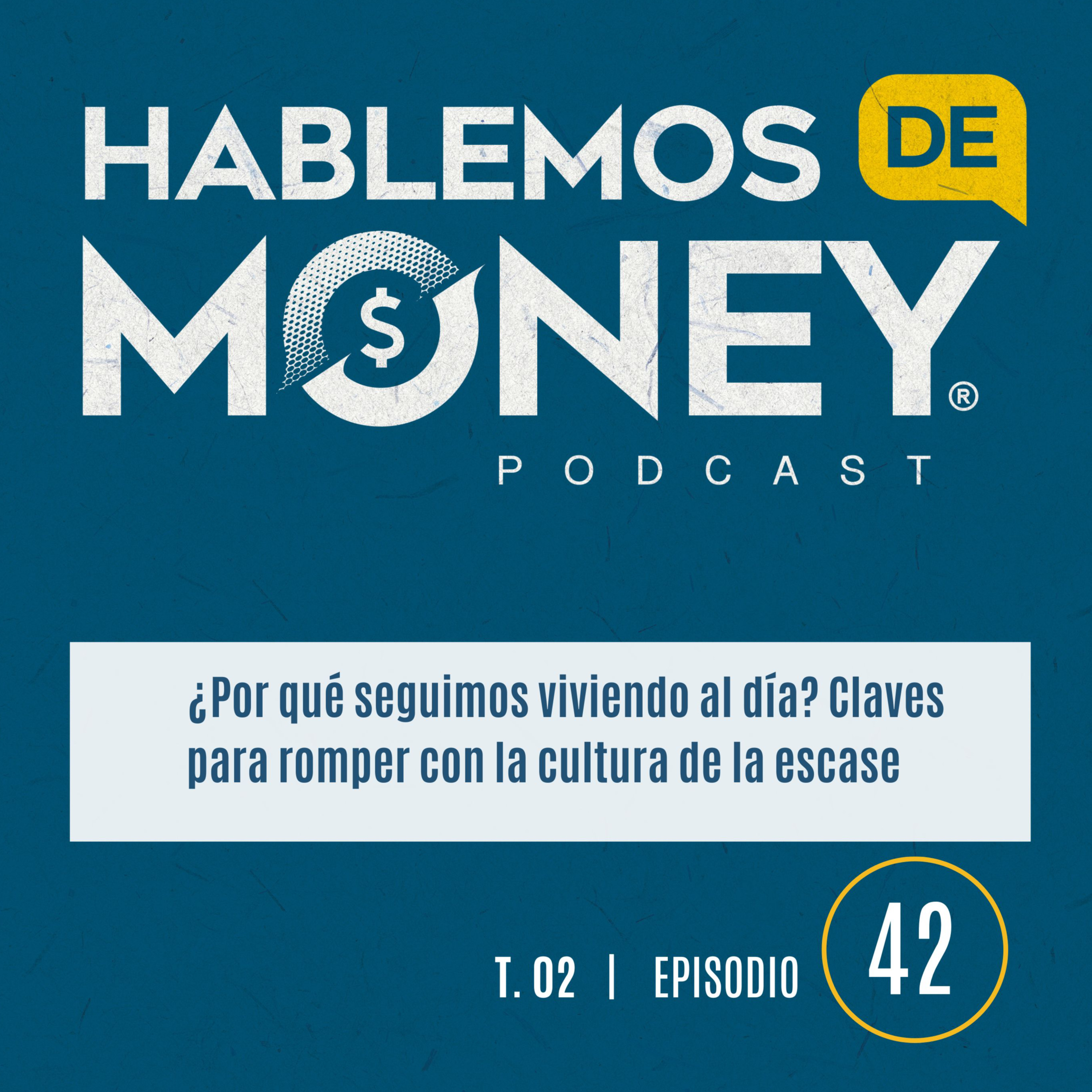 #42 |“¿Por qué seguimos viviendo al día? Claves para romper con la cultura de la escasez”