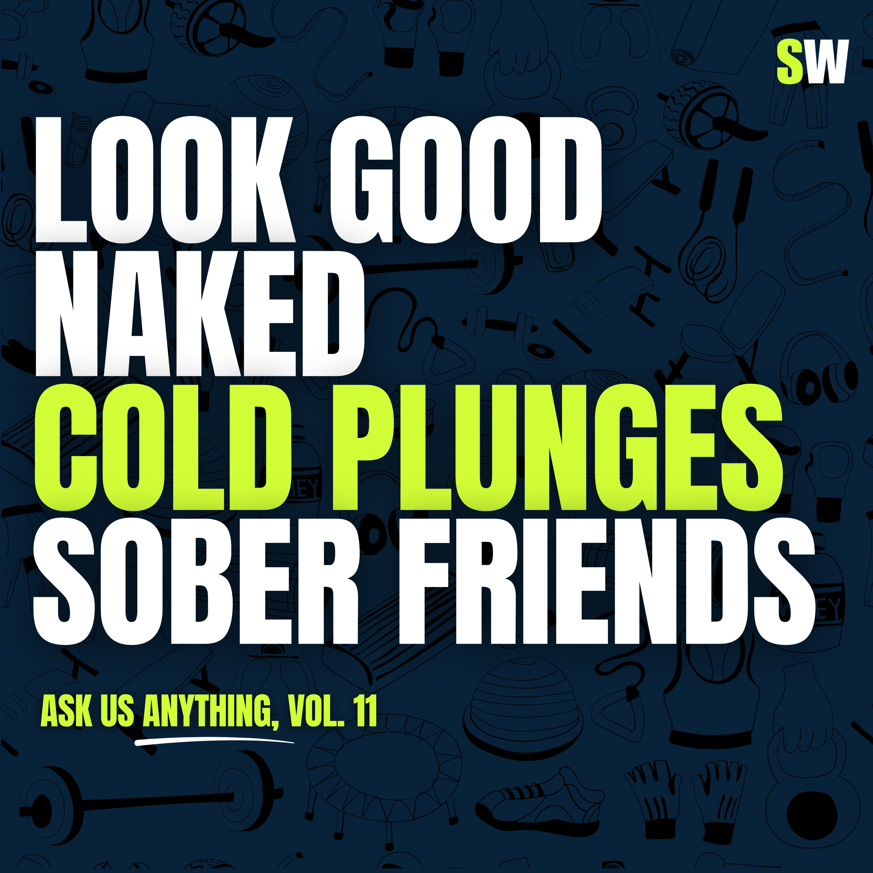 Look Good Naked, Cold Plunge Science, Top 3 Supplements, and Sober Friendships (AUA Vol. 11)