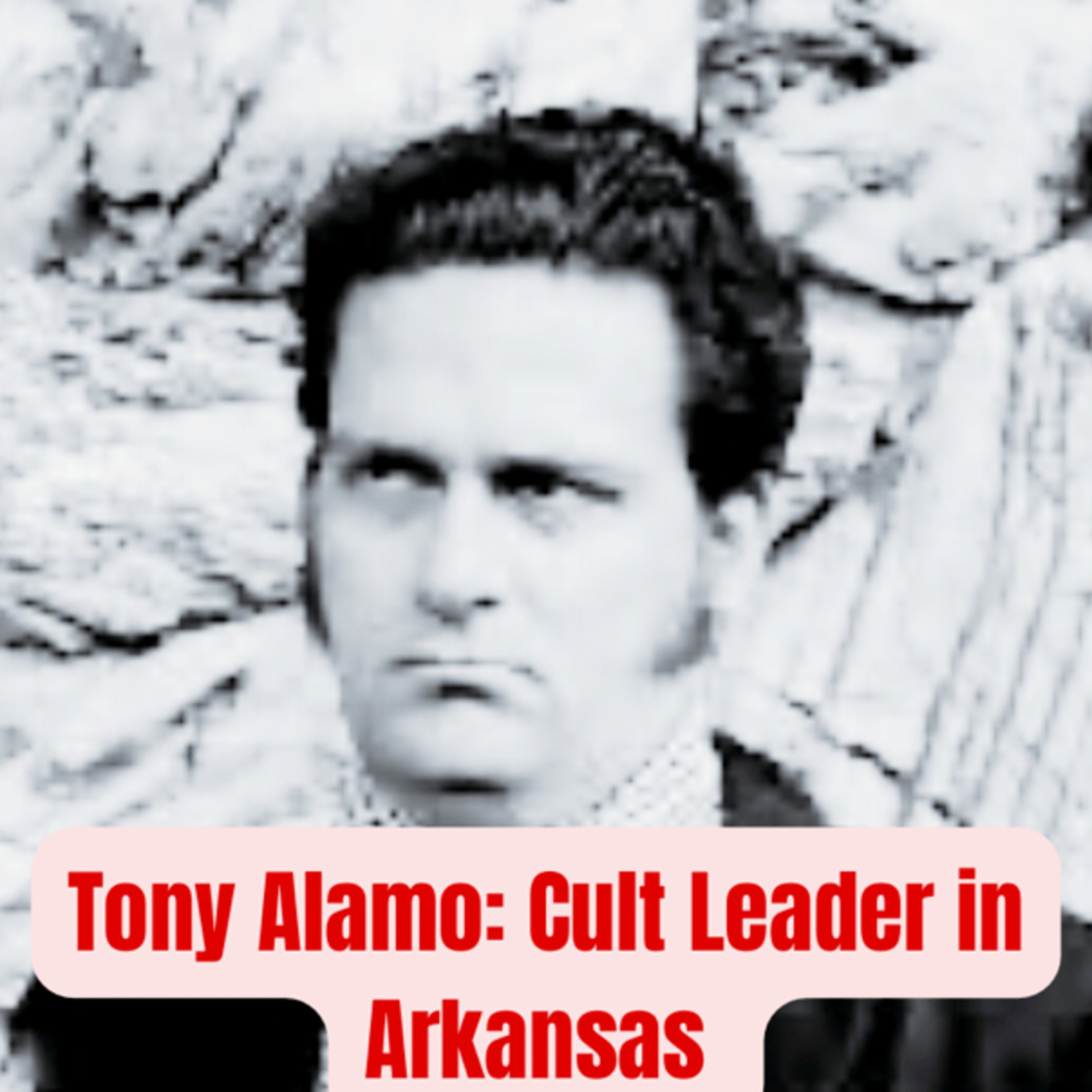 Episode 70: Tony Alamo: Cult Leader in Arkansas (Part 1)