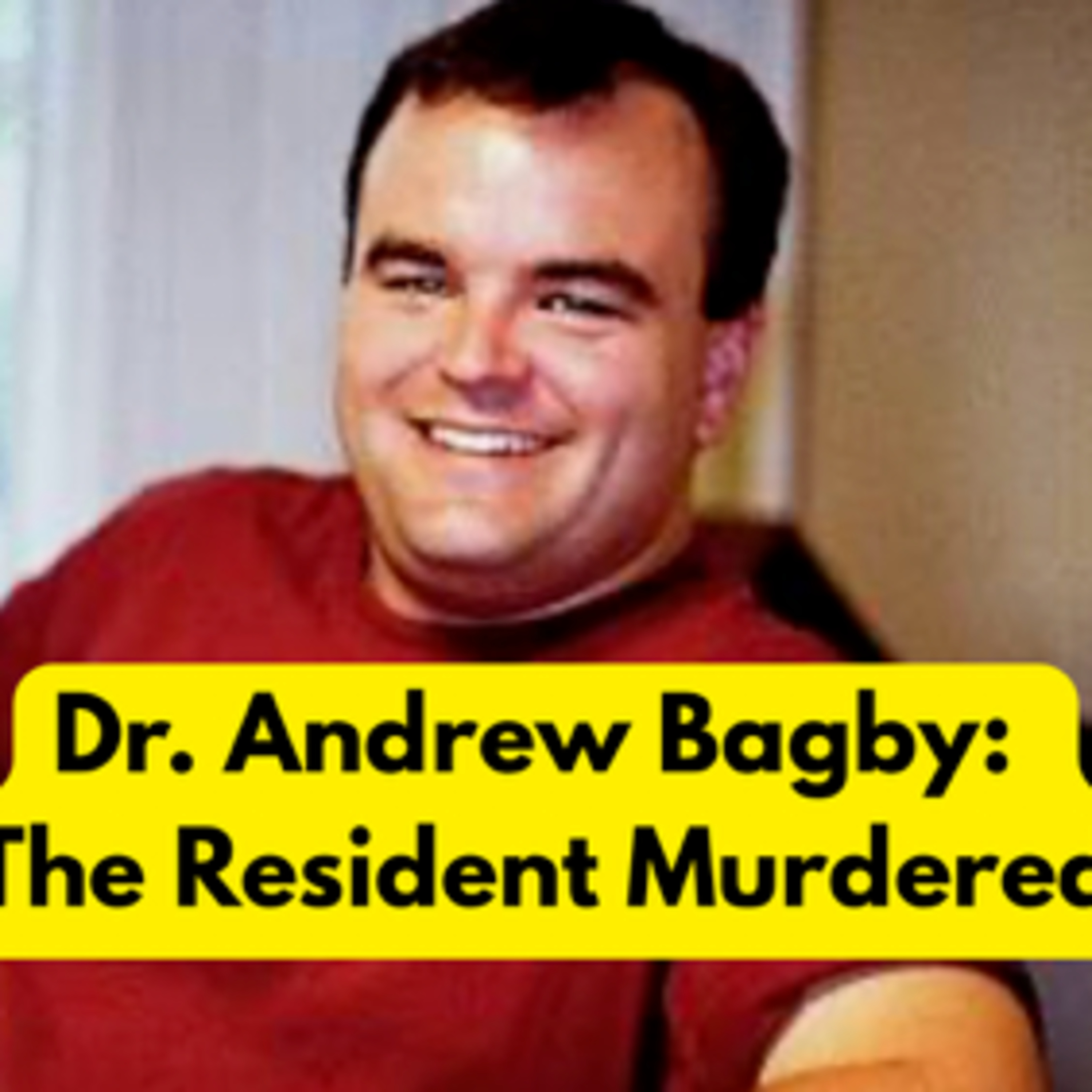 Episode 103: Dr. Andrew Bagby: The Resident Murdered (Part 1)