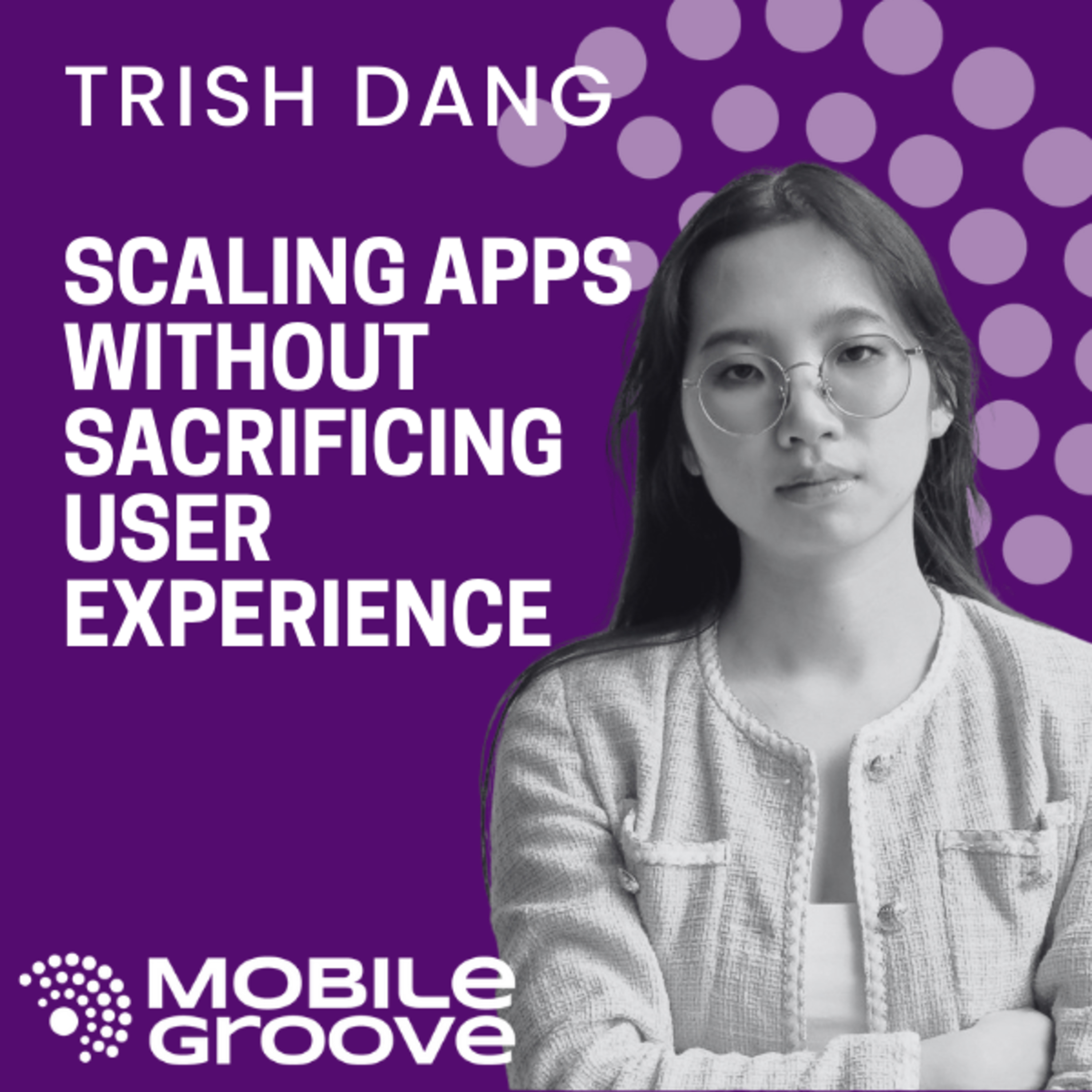 Scaling Apps Without Sacrificing User Experience | CEO Trish Dang