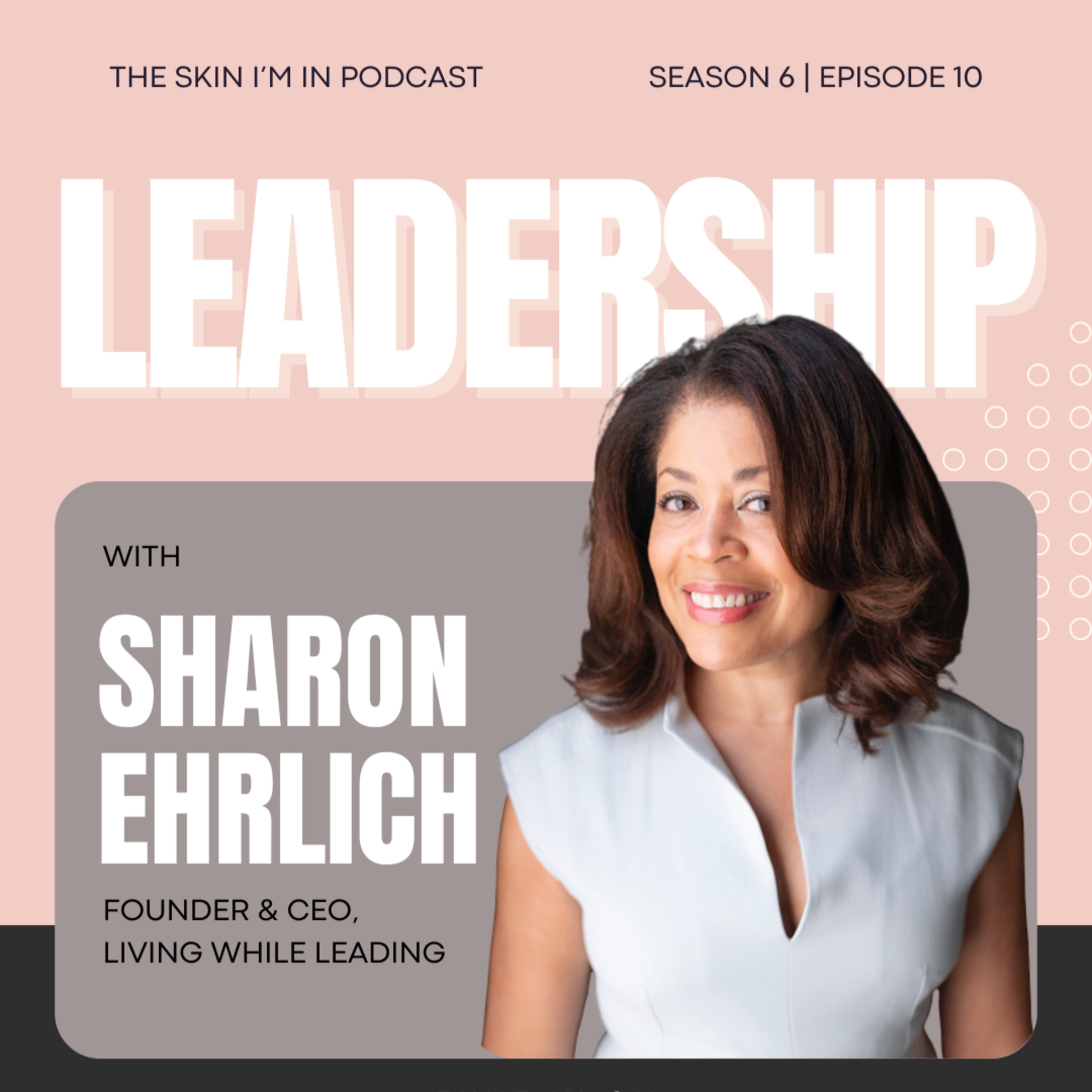 S6 | Ep. 10 Women in Leadership: Building Influence Through Authenticity w/ Sharon Ehrilch, Founder & CEO, Living While Leading episode artwork