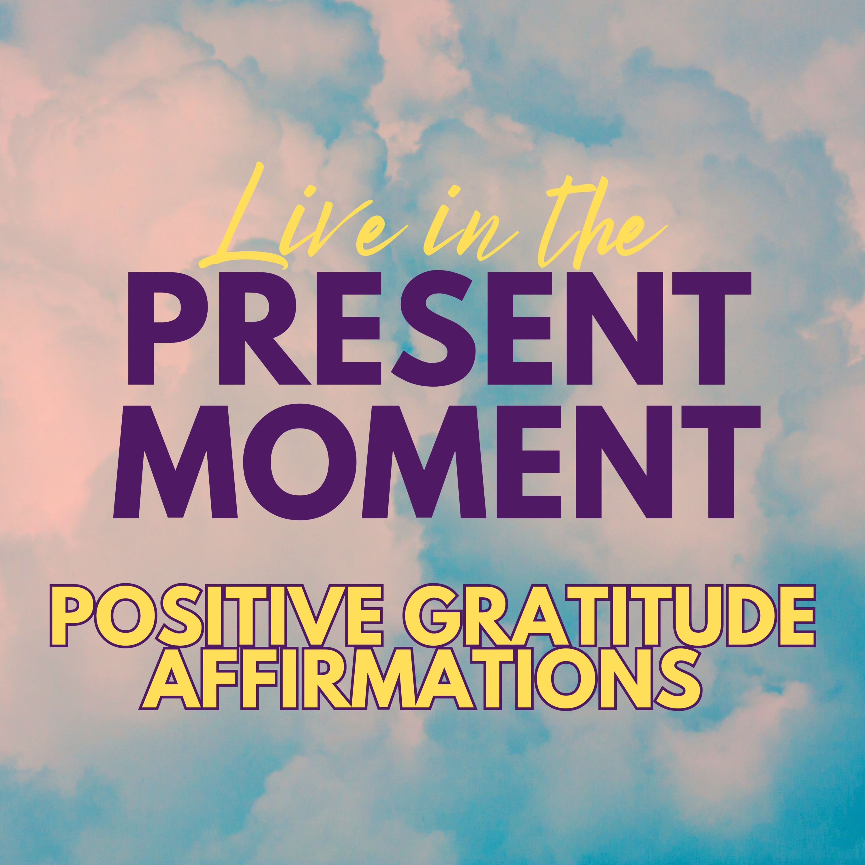 Positive MORNING GRATITUDE affirmations ✨ LIVE in the PRESENT MOMENT ✨BE in the HERE and NOW