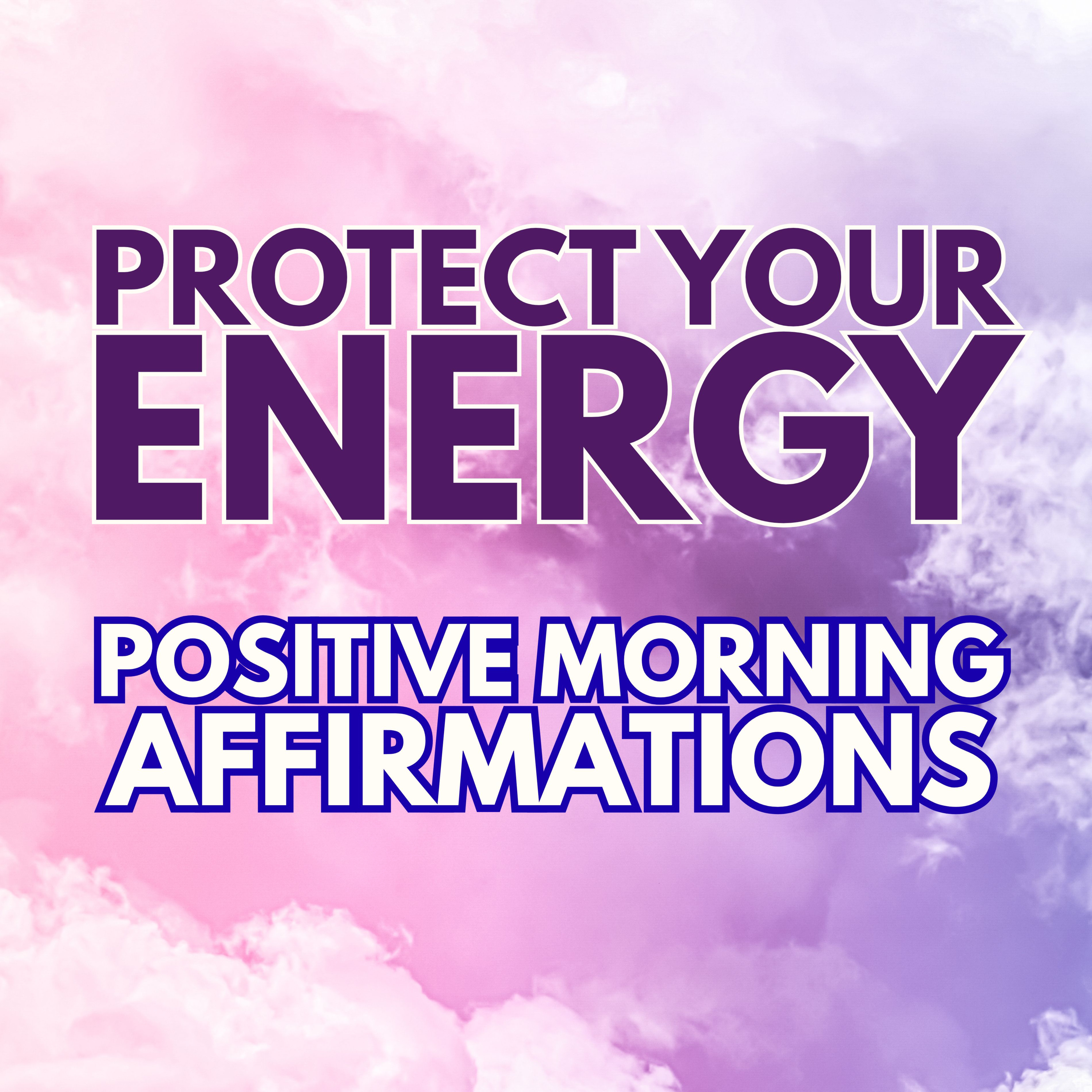 PROTECT YOUR ENERGY | Powerful Positive Morning Gratitude Affirmations ✨