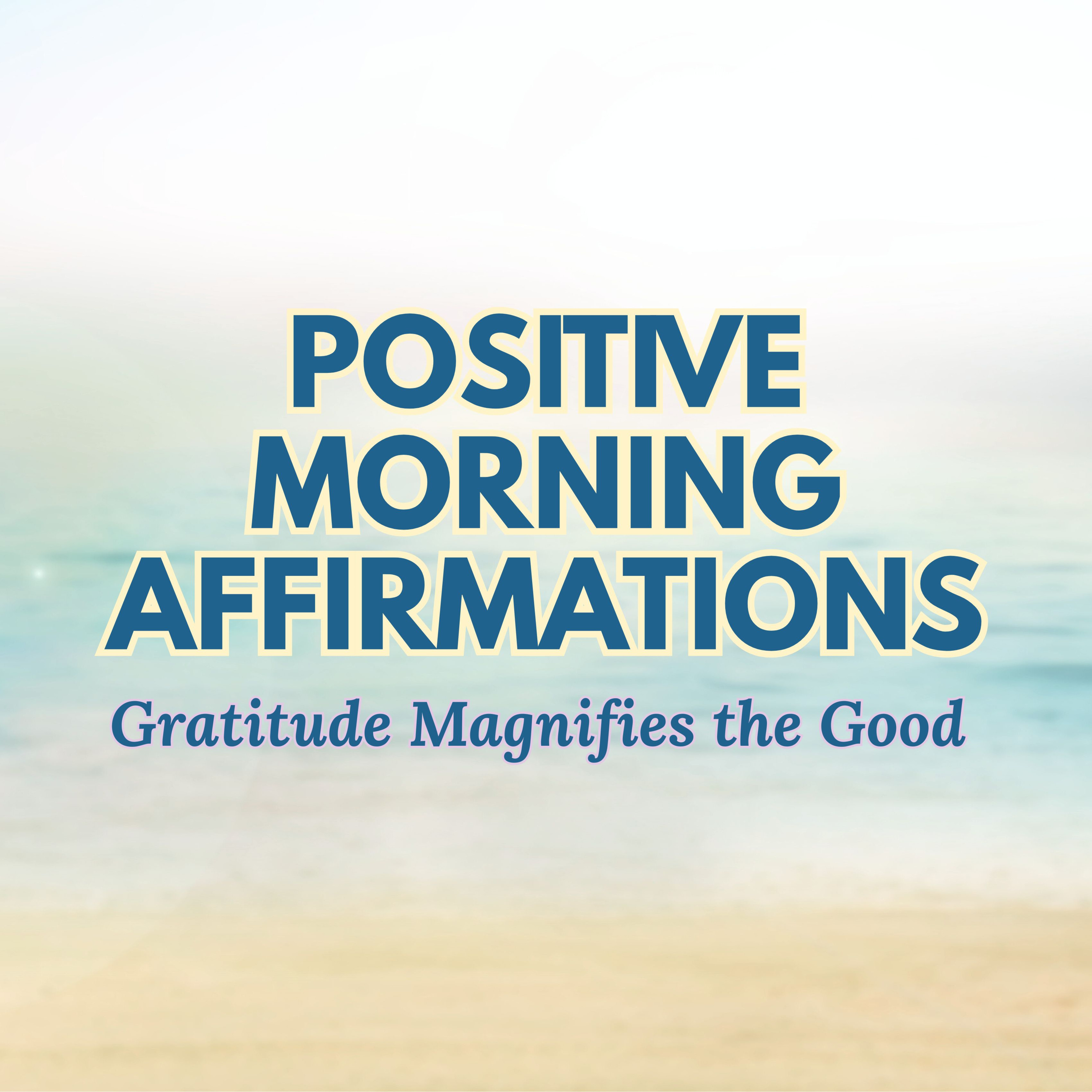 Positive Morning Affirmations ✨ GRATITUDE MAGNIFIES the GOOD ✨