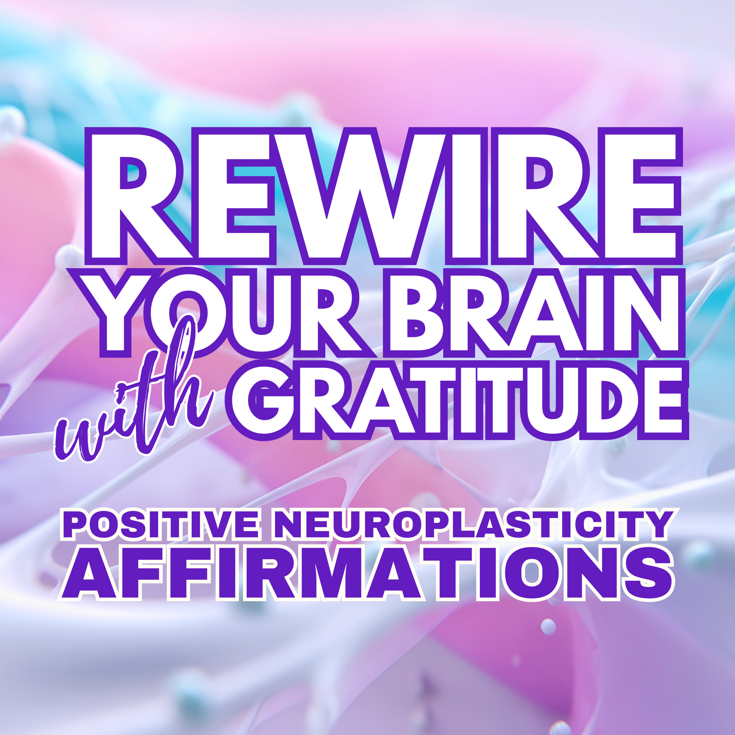 REWIRE YOUR BRAIN with GRATITUDE and NEUROPLASTICITY ✨ Powerful Positive Gratitude Affirmations ✨