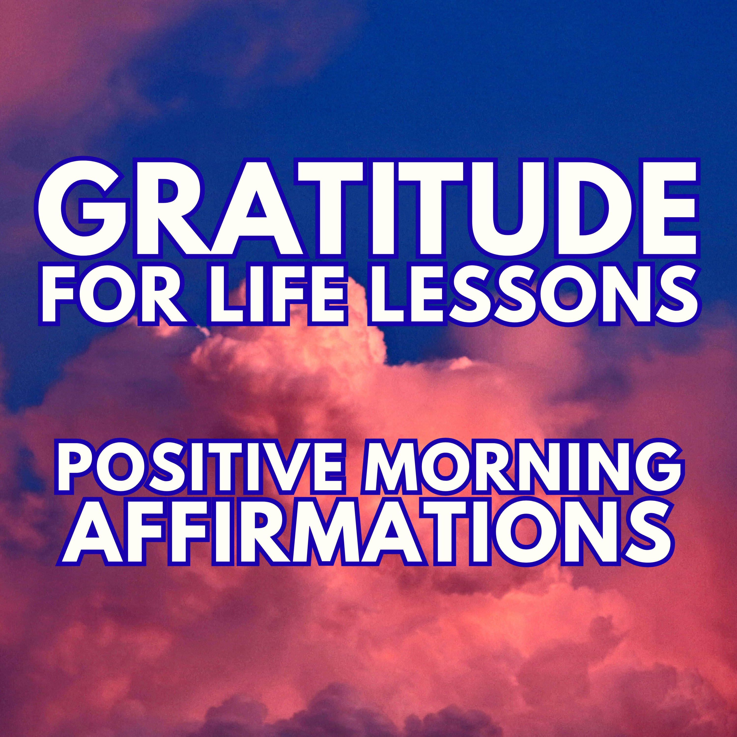 GRATITUDE FOR LIFE LESSONS ✨ Positive Morning Gratitude Affirmations ✨ episode artwork