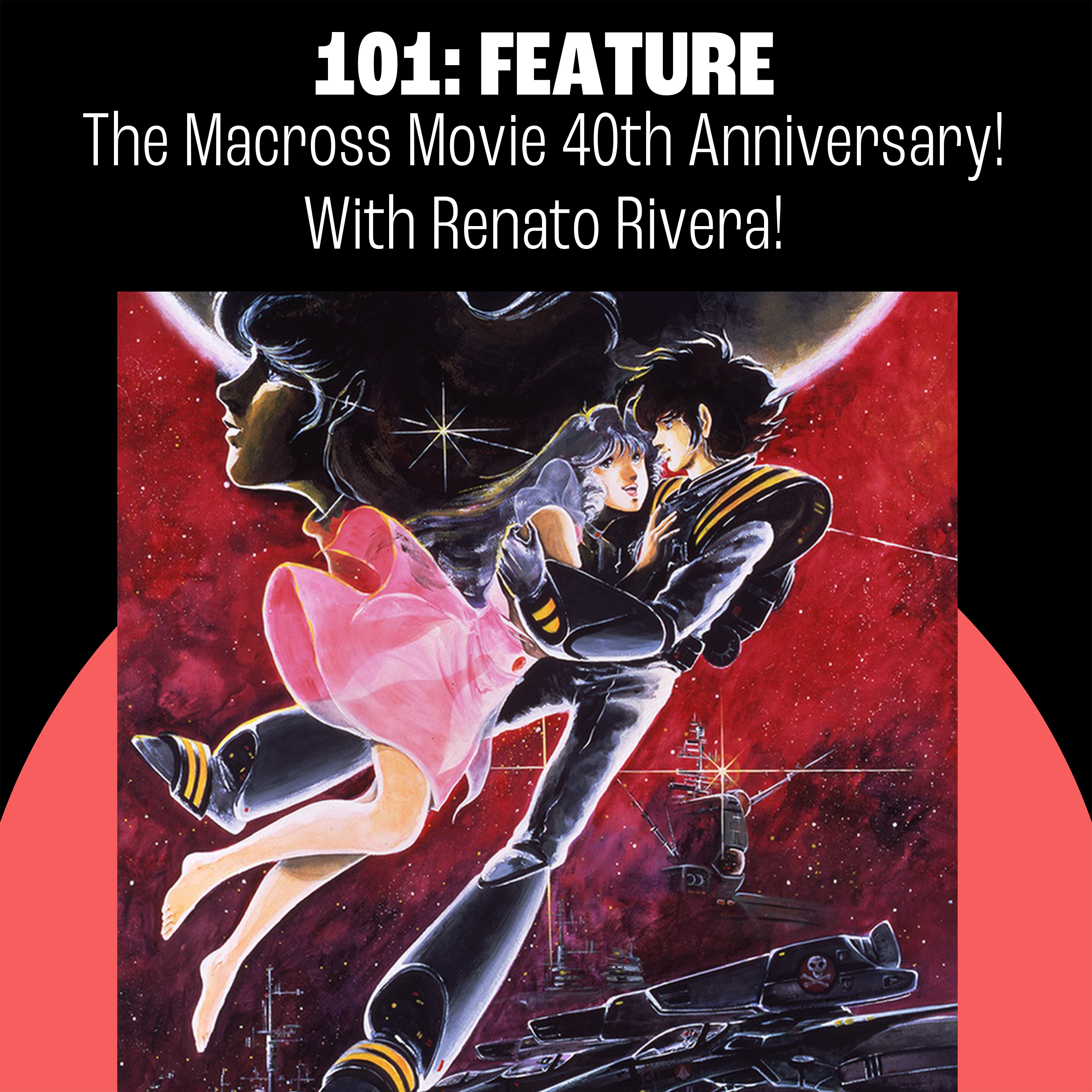 101: The Macross Movie 40th Anniversary Party with Renato Rivera!