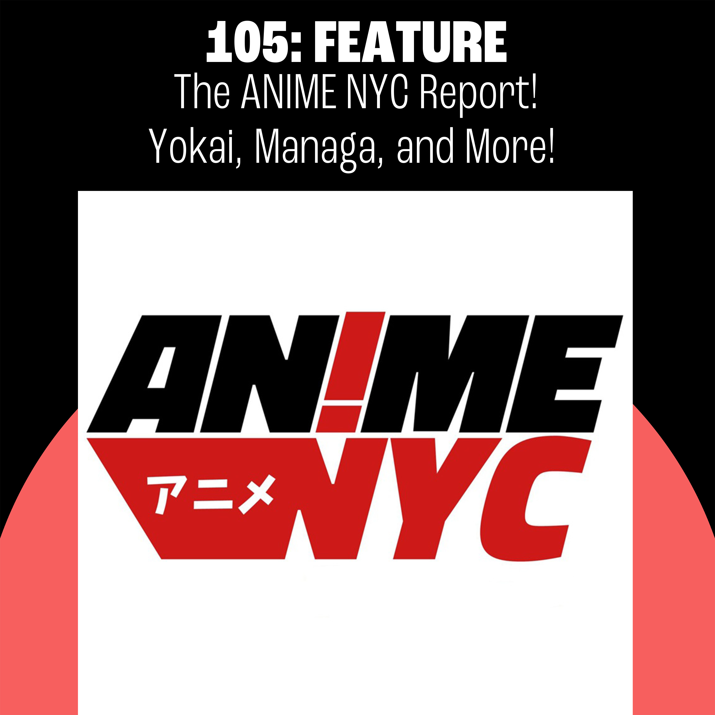 105: The ANIME NYC Report! Yokai! Manga! And More!
