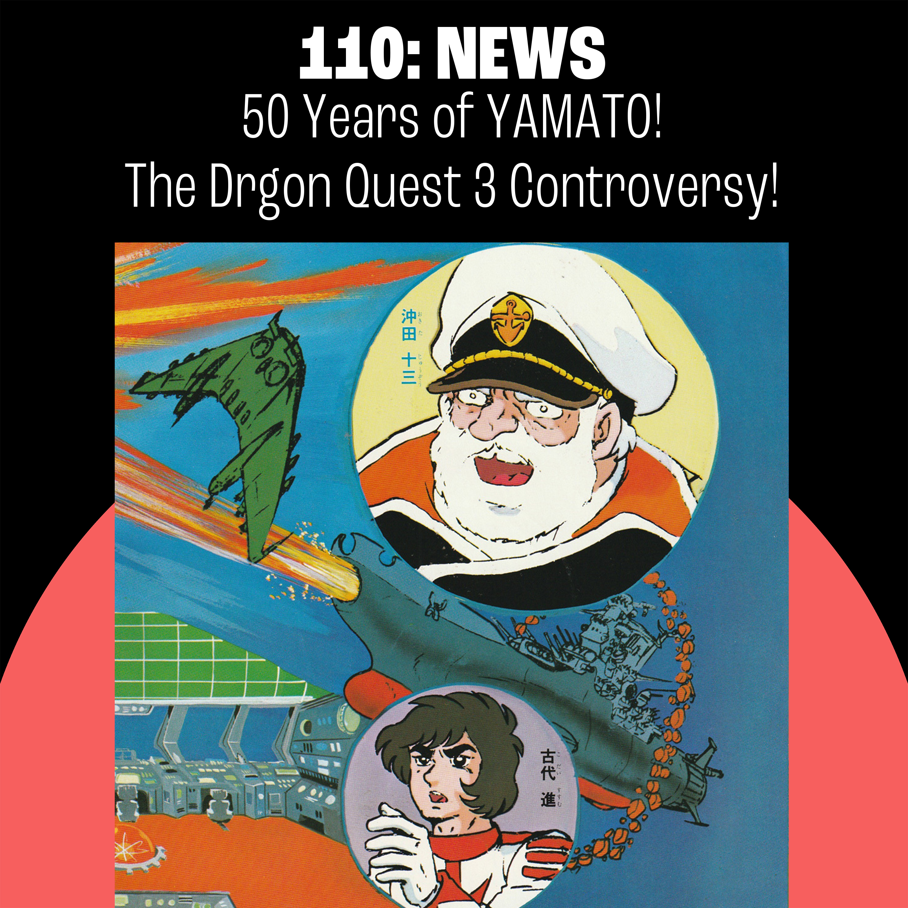 110: 50 Years of Yamato! The Dragon Quest 3 Controversy!