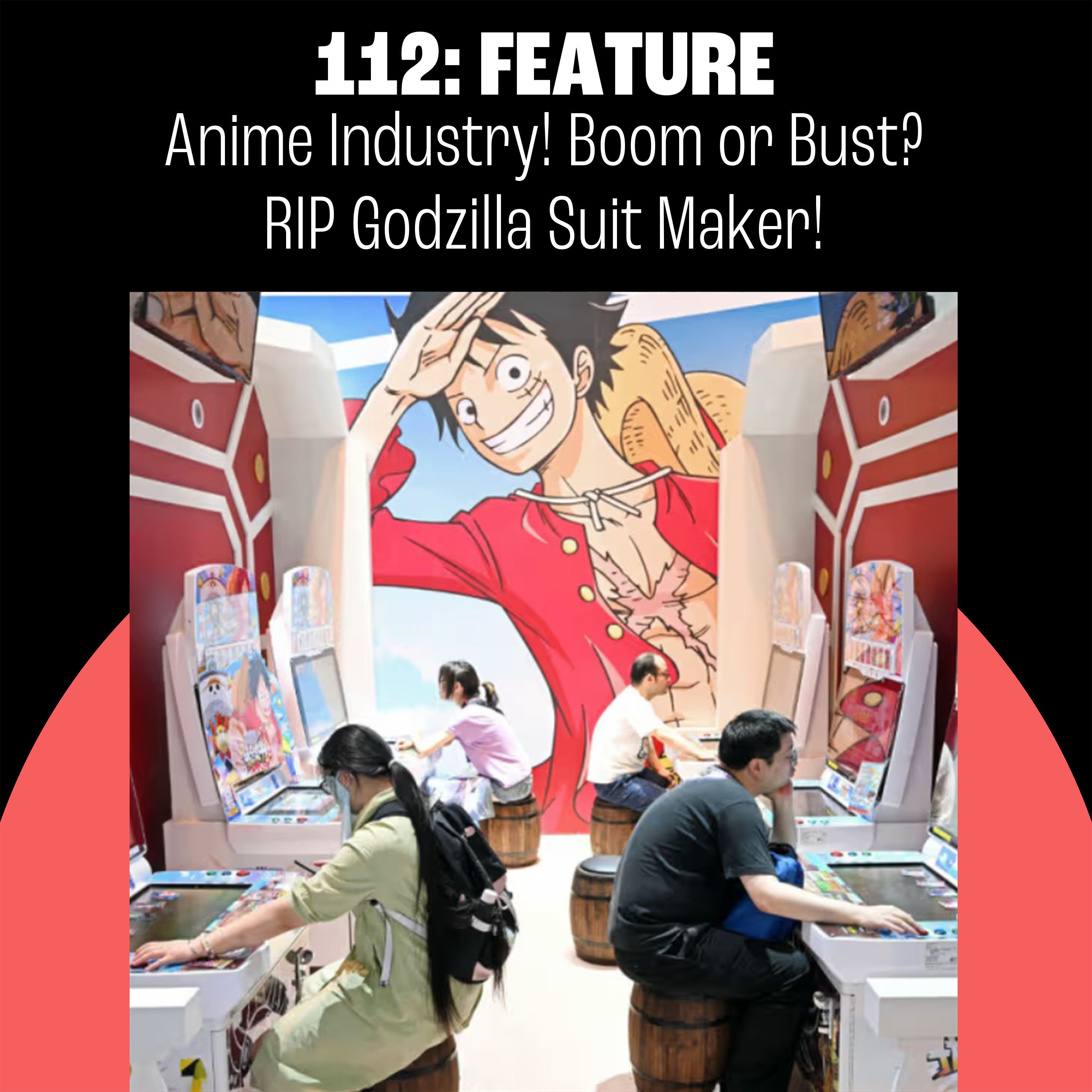 112: Anime Industry - Boom or Bust? RIP Godzilla Suit Maker!