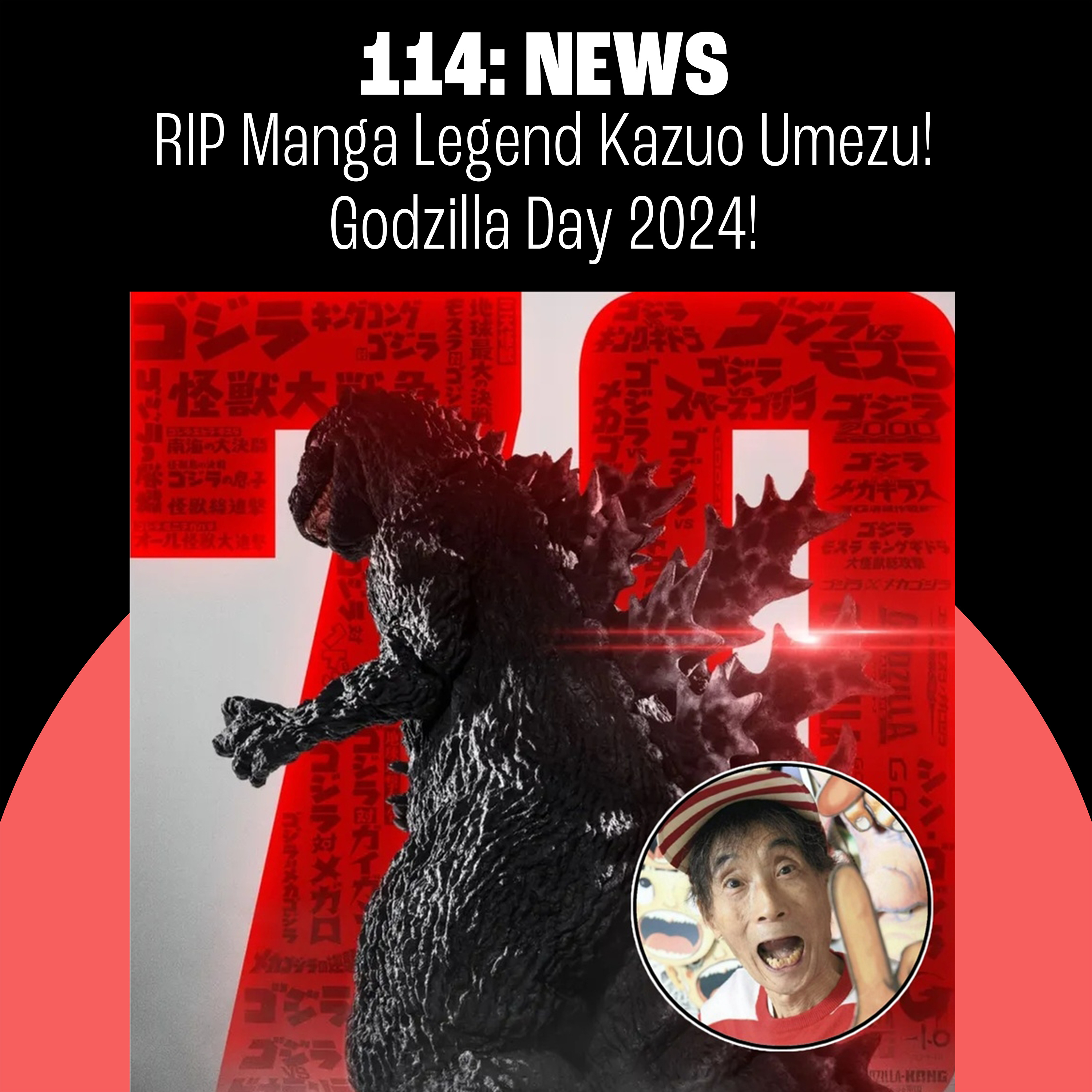 114: RIP Manga Legend Kazuo Umezu + Godzilla Day 2024!