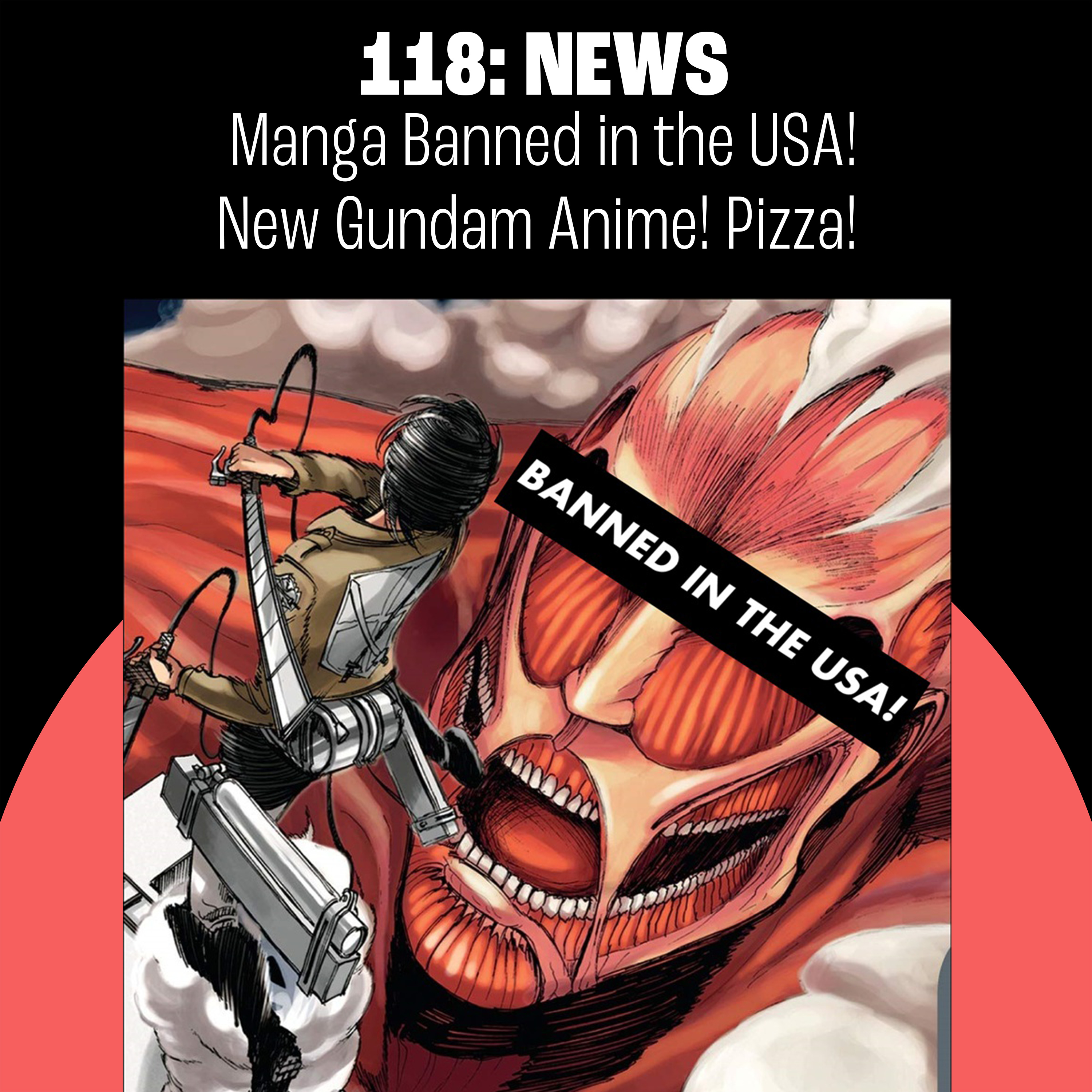 118: Manga Banned in the USA! New Gundam Anime! Pizza!