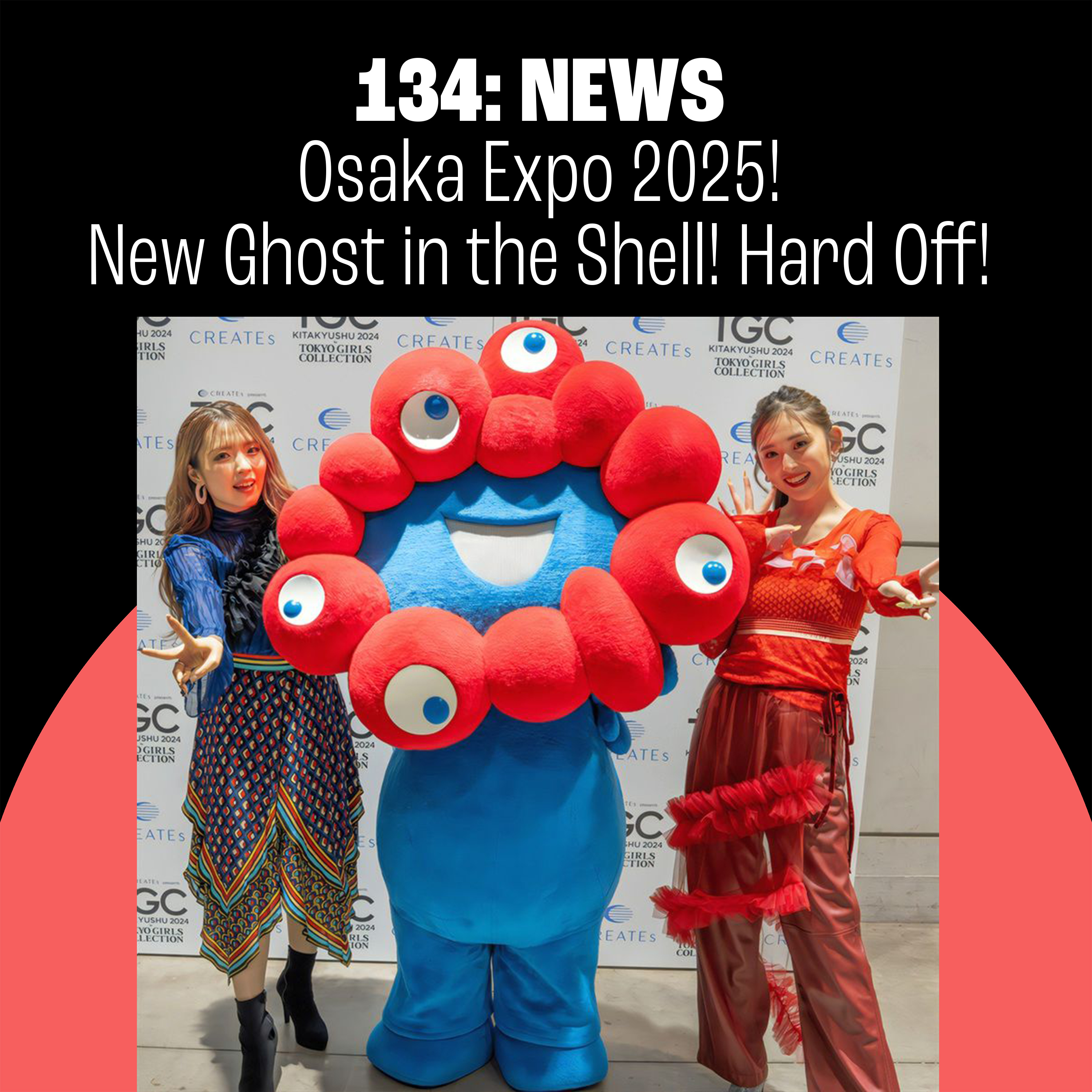 134: Osaka Expo 2025! New Ghost in the Shell! How to Hard Off!