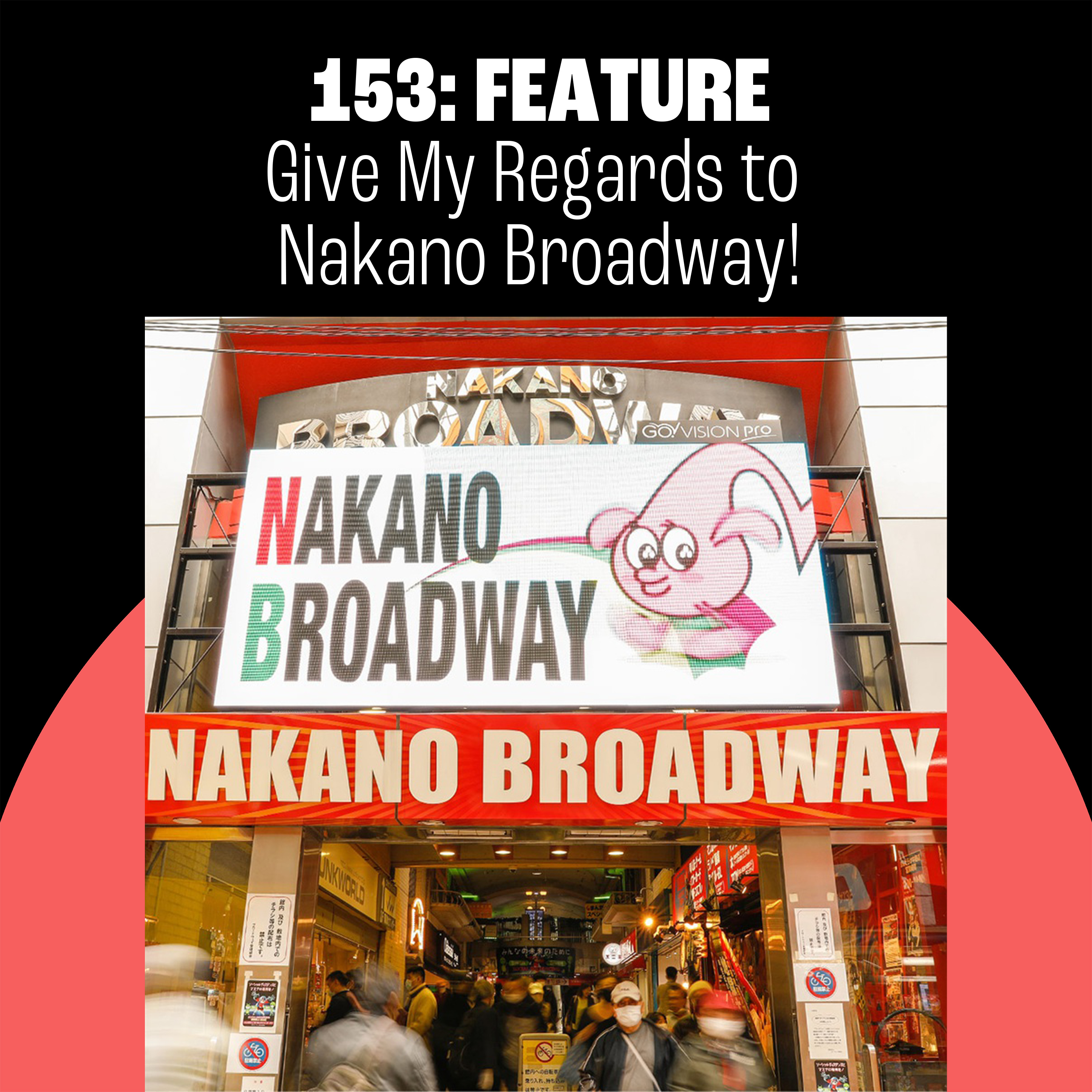 153: Give My Regards to Nakano Broadway!