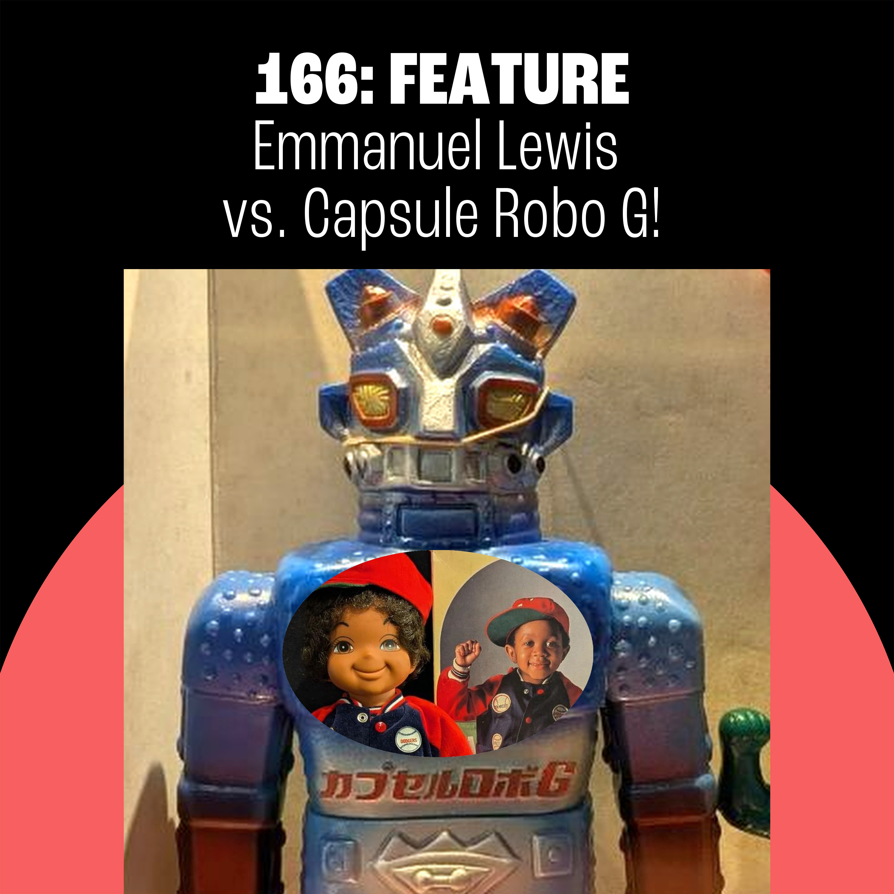 166: Emmanuel Lewis vs. Capsule Robo G!