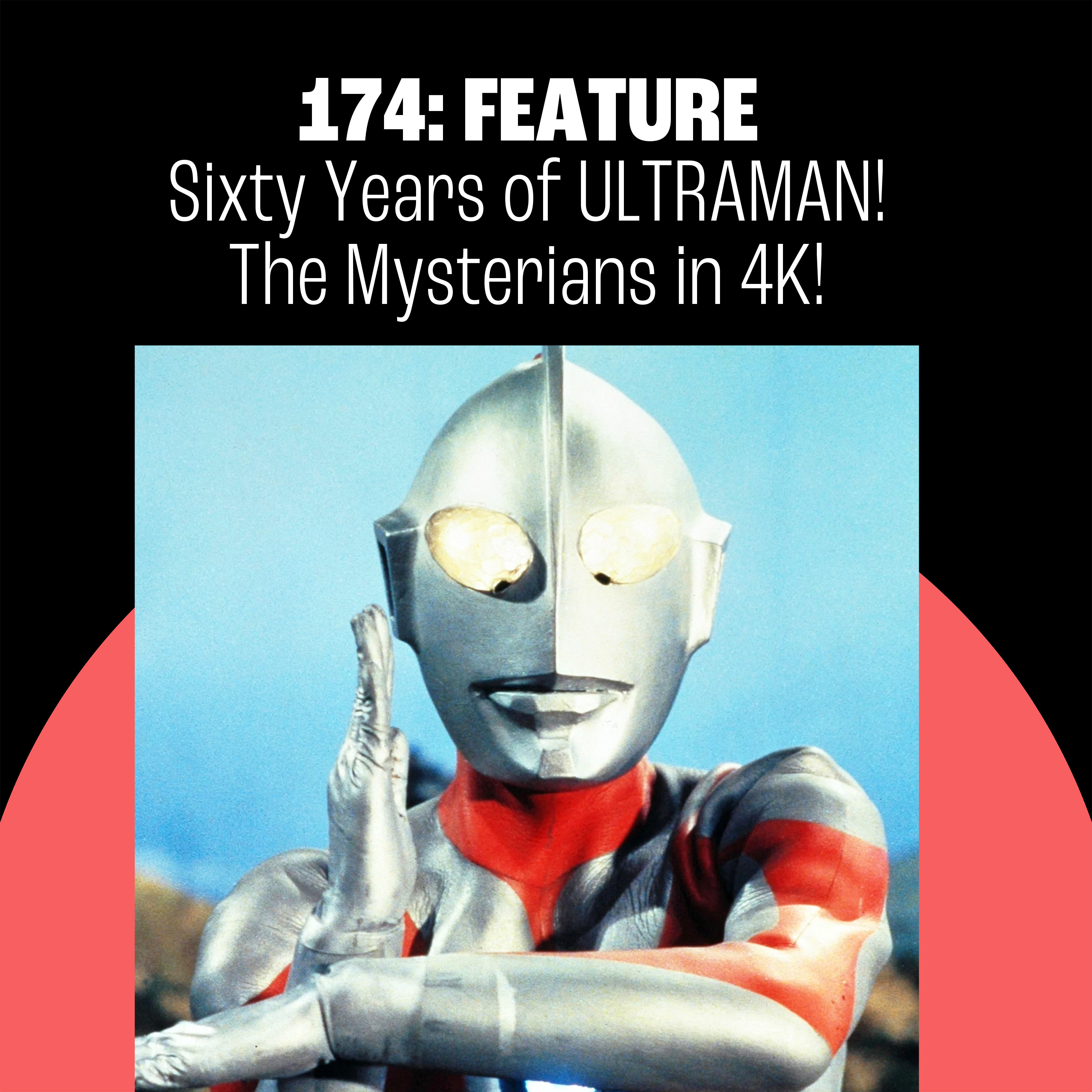 174: Sixty Years of Ultraman! The Mysterians in 4K! episode artwork