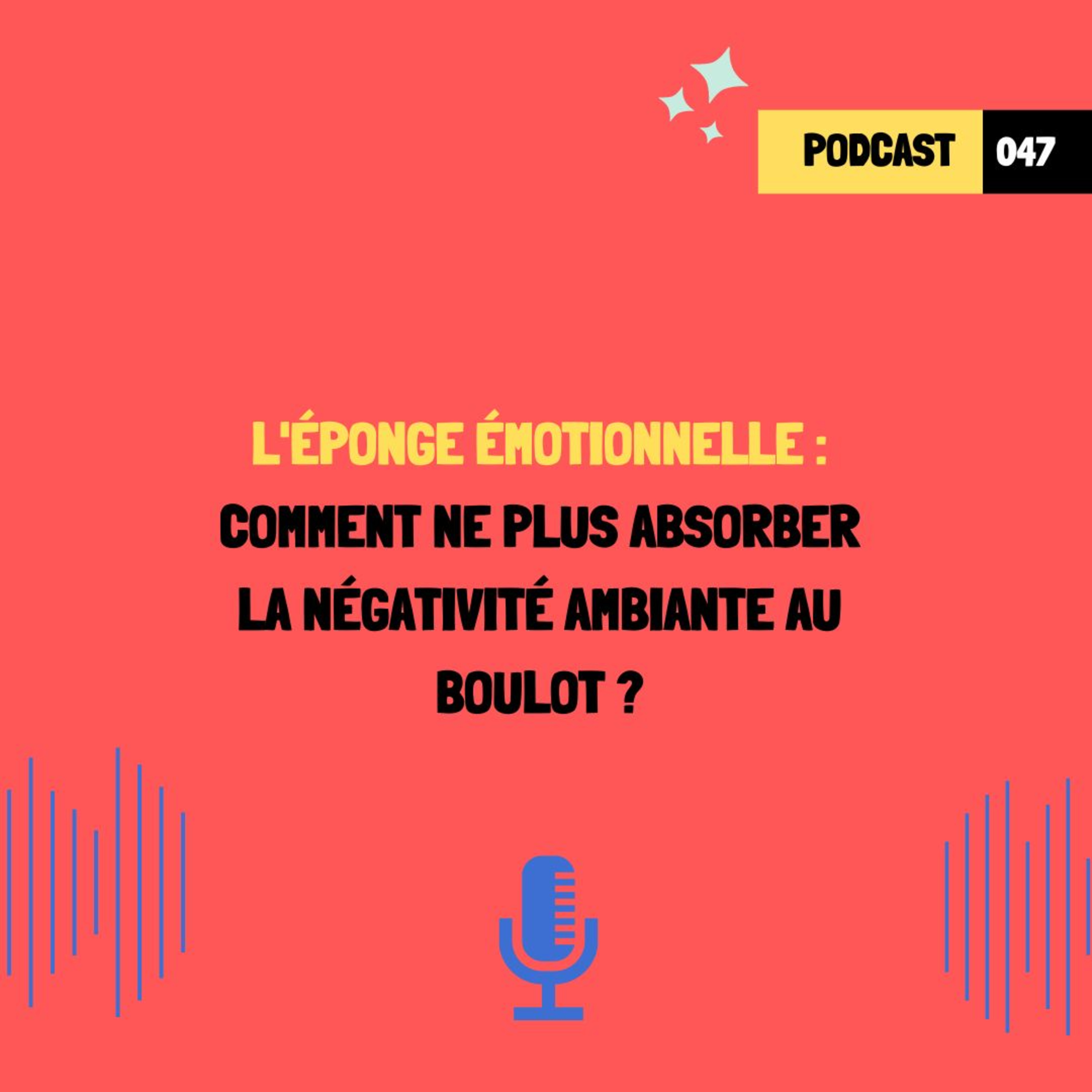 L'éponge émotionnelle : Comment ne plus absorber la négativité ambiante au boulot (047)