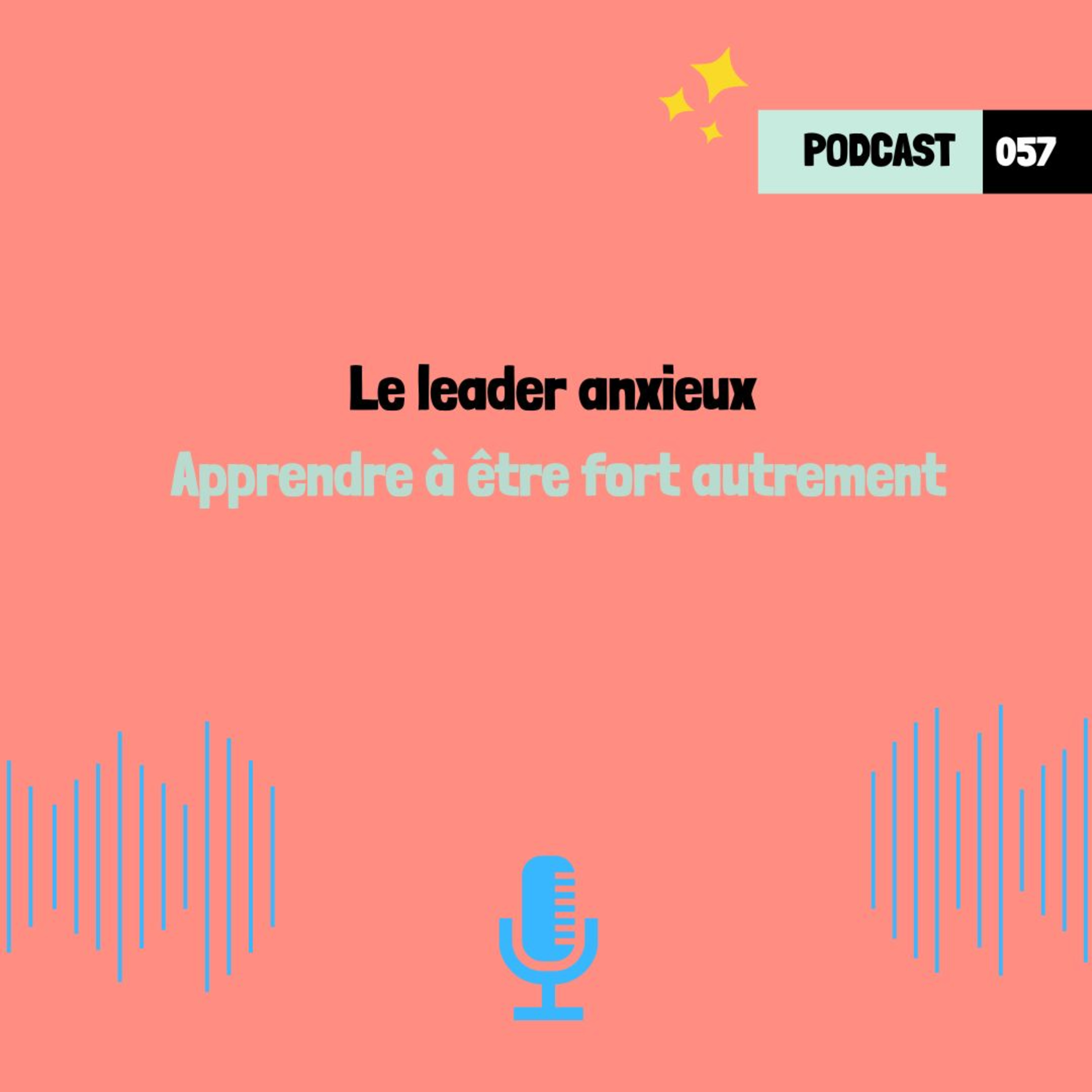 Le leader anxieux : Apprendre à être fort autrement (057)