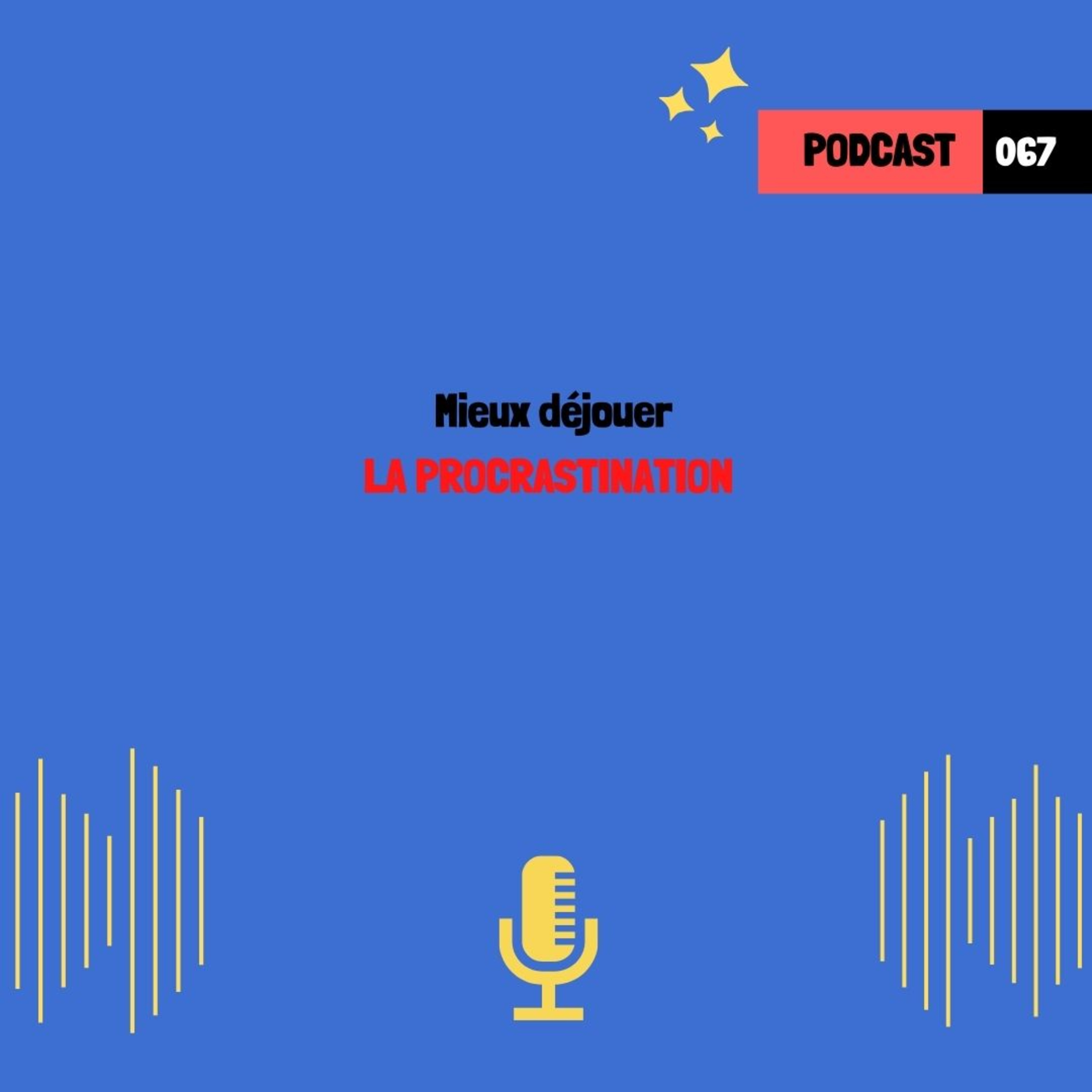 Mieux déjouer LA PROCRASTINATION (067)