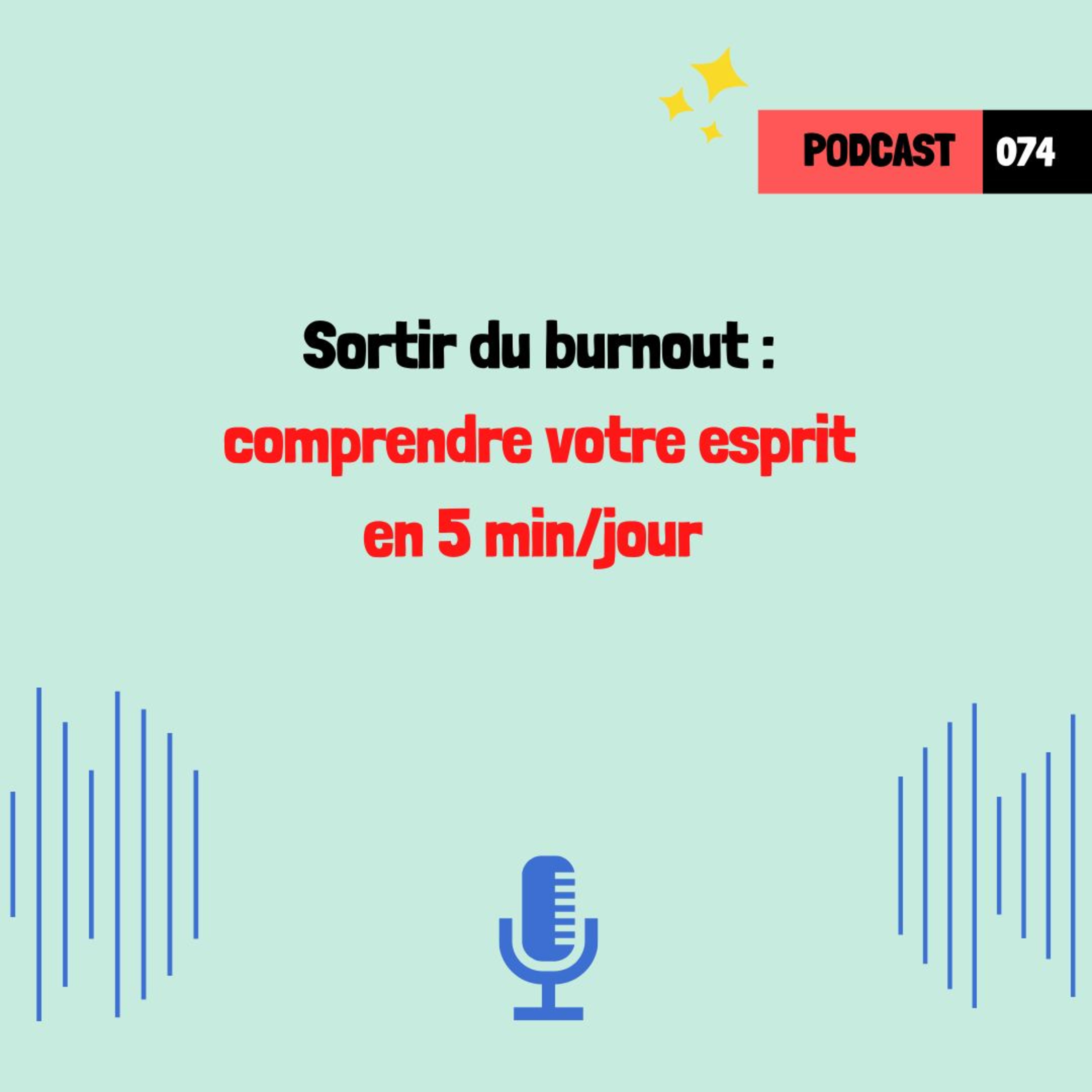 Sortir du burnout : comprendre votre esprit en 5 min/jour (074)