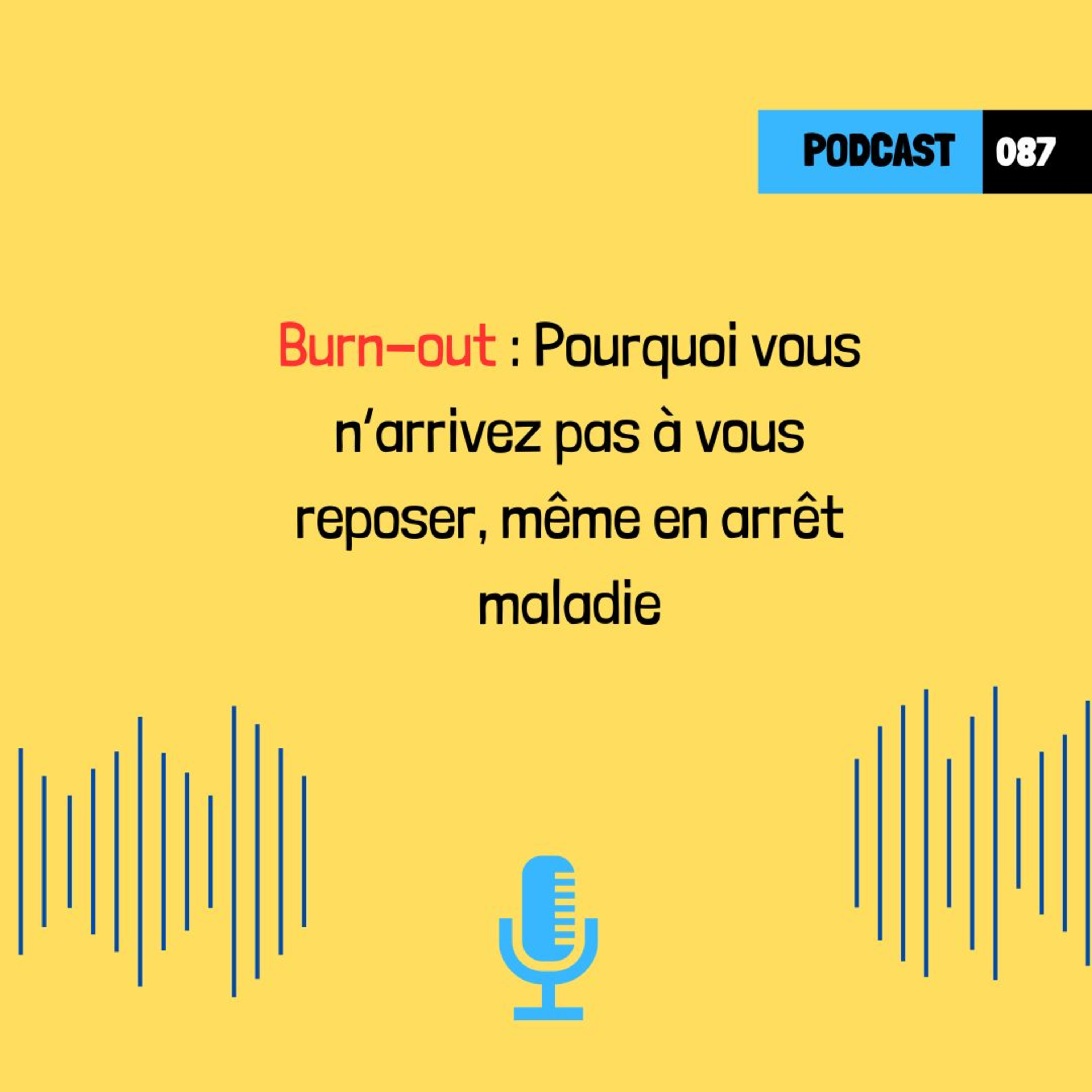 Burn-out : Pourquoi vous n’arrivez pas à vous reposer, même en arrêt maladie (087)
