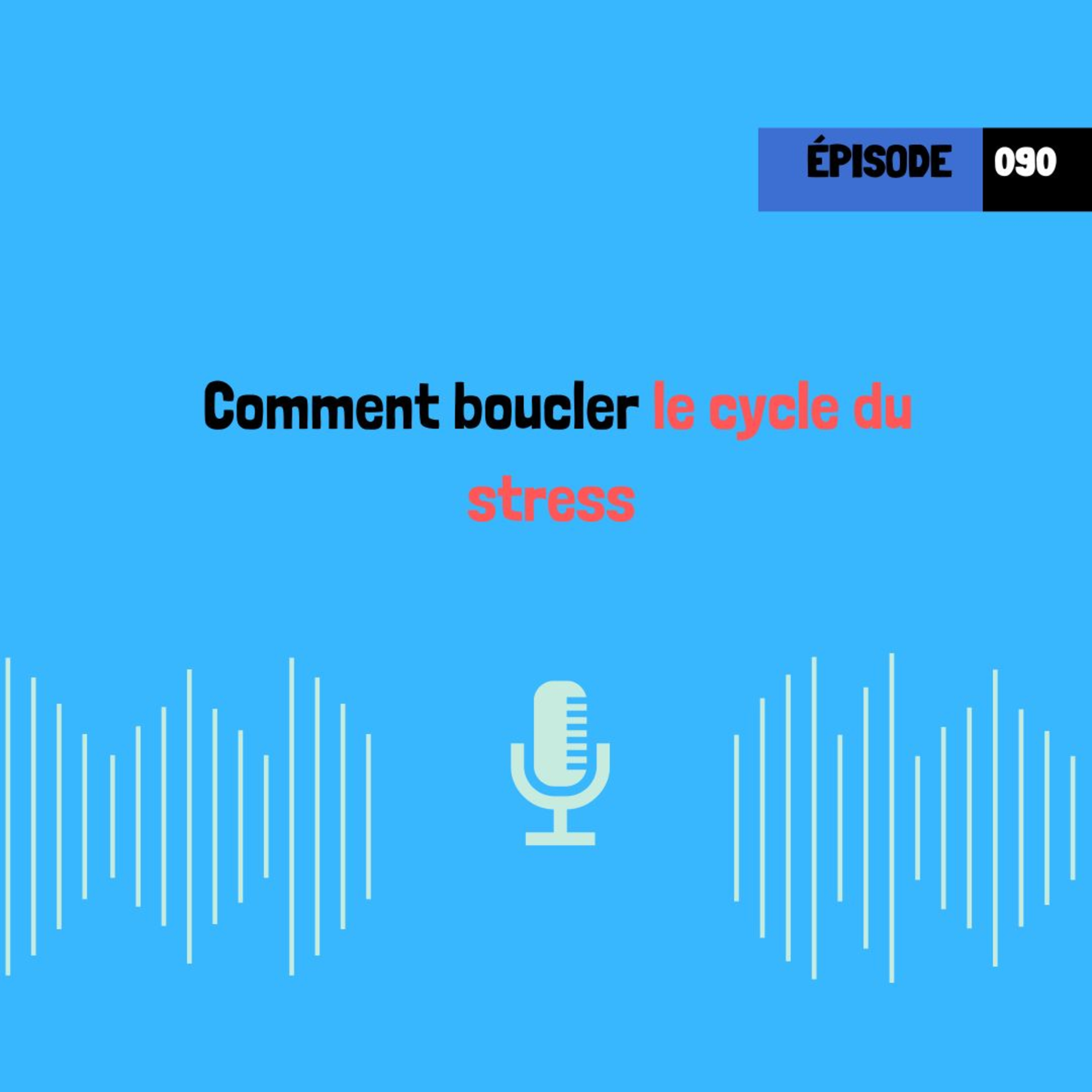 Comment boucler le cycle du stress (090)