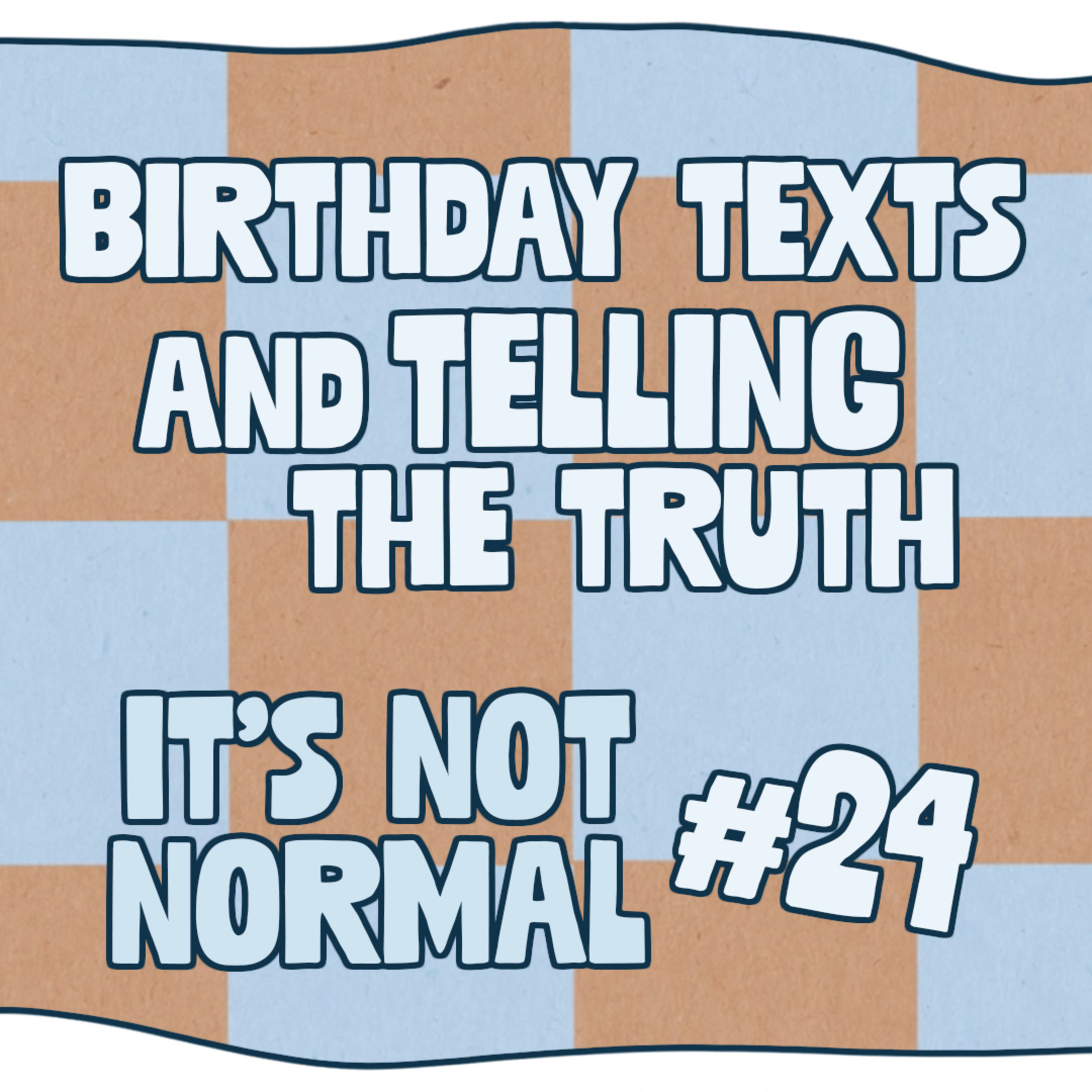 Birthday Texts and Telling the Truth | It’s Not Normal | Ep. 24 episode artwork