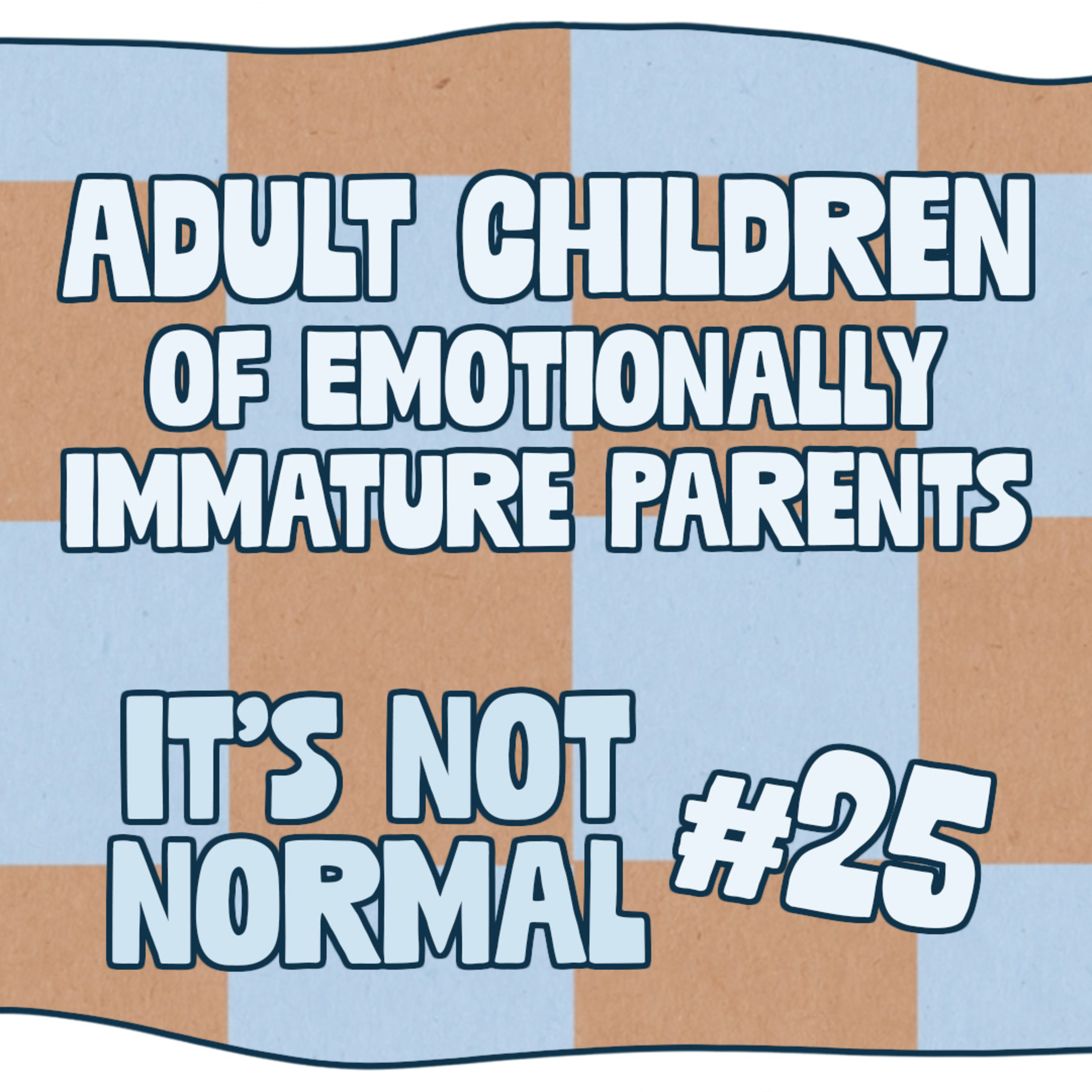 Adult Children of Emotionally Immature Parents | It’s Not Normal | Ep. 25 episode artwork