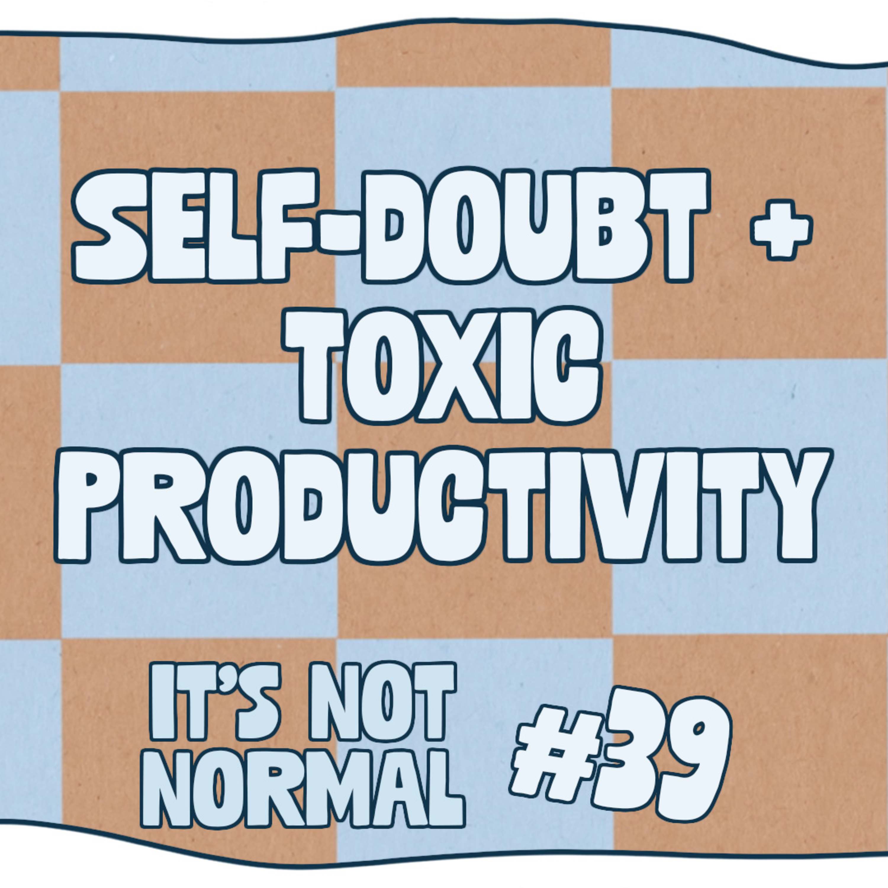 Self-Doubt + Toxic Productivity | It’s Not Normal | Ep. 39 episode artwork