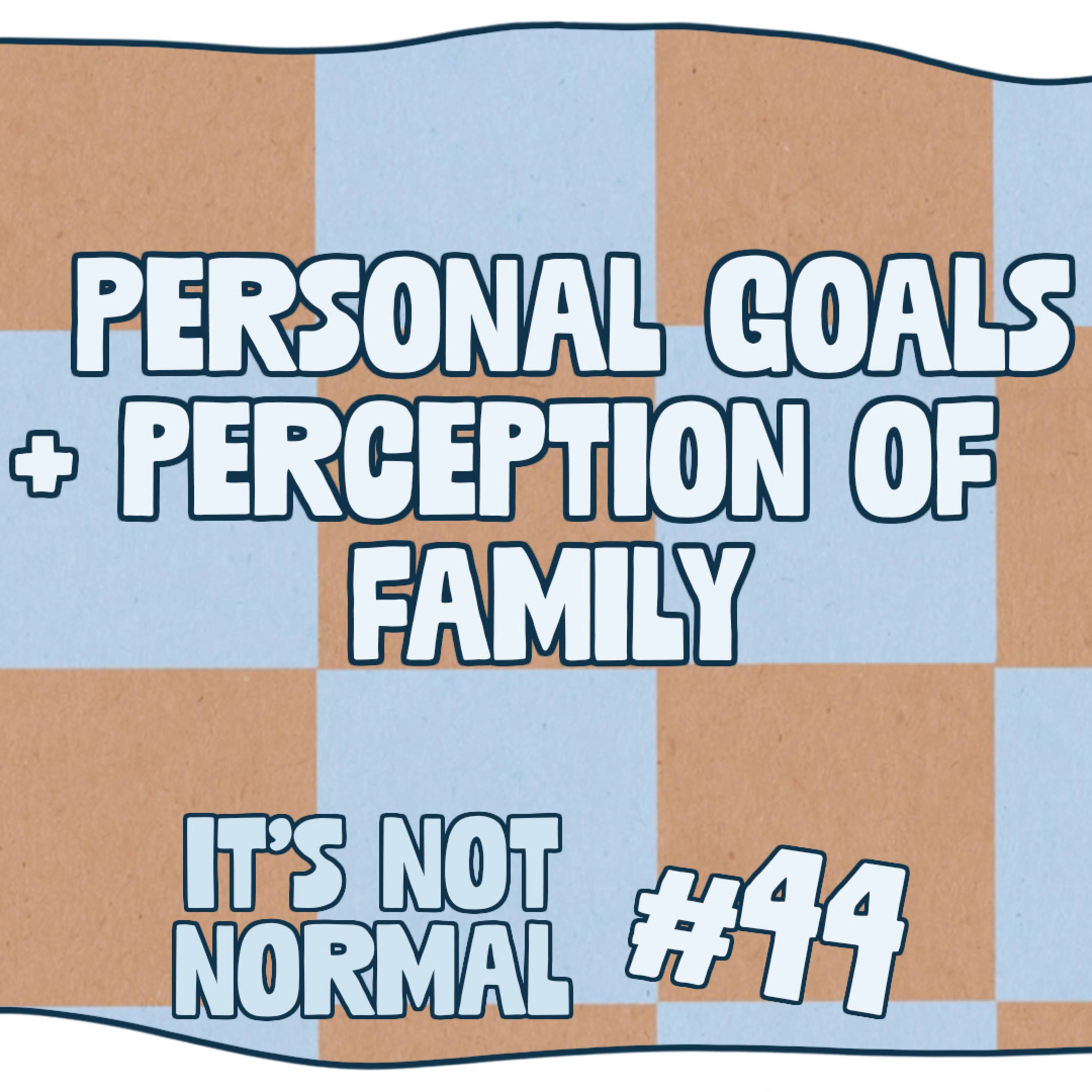 Personal Goals + Perception of Family | It’s Not Normal | Ep. 44 episode artwork