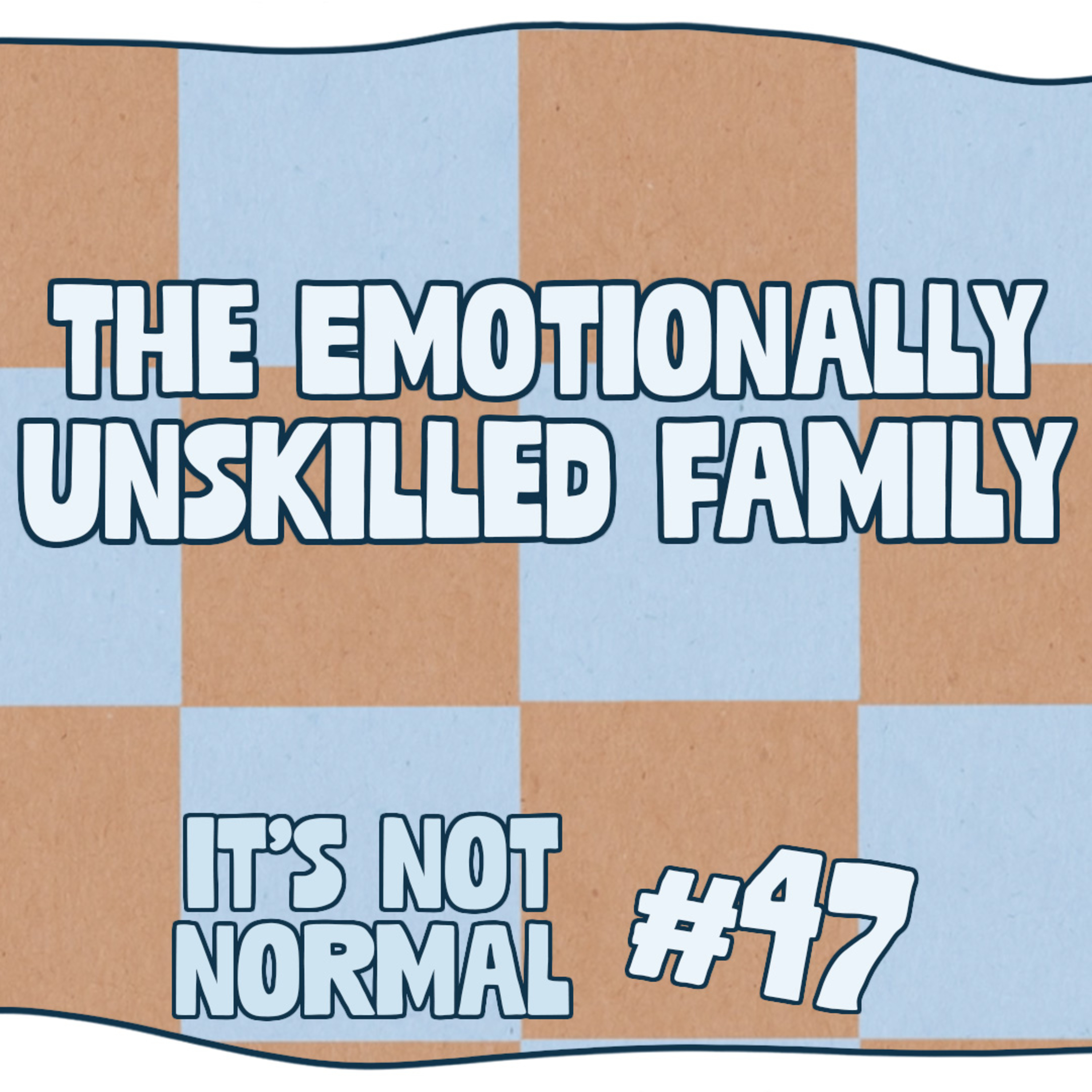 The Emotionally Unskilled Family | It’s Not Normal | Ep. 47  episode artwork