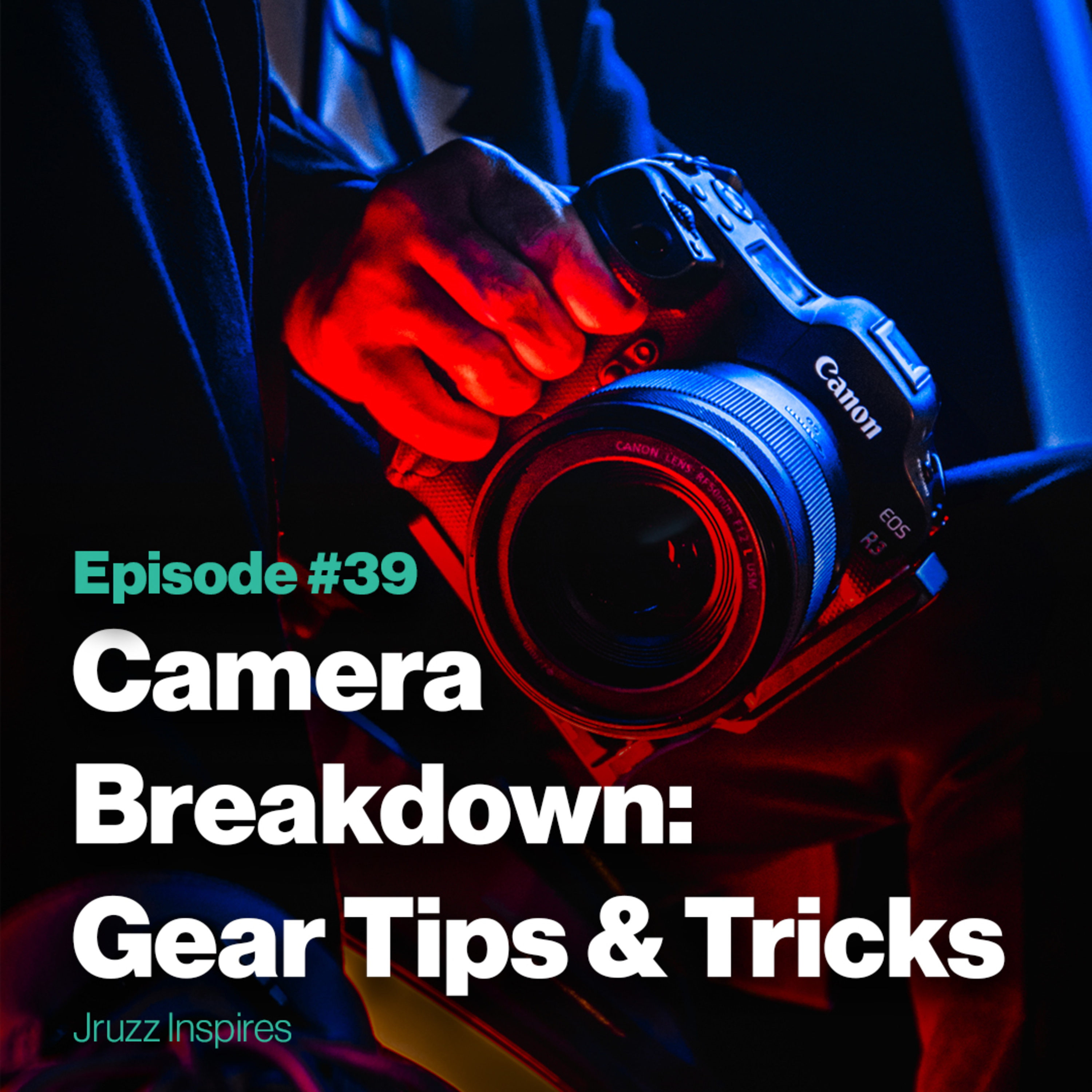 Episode 39: Camera Breakdown - Gear Tips & Tricks | with Jruzz