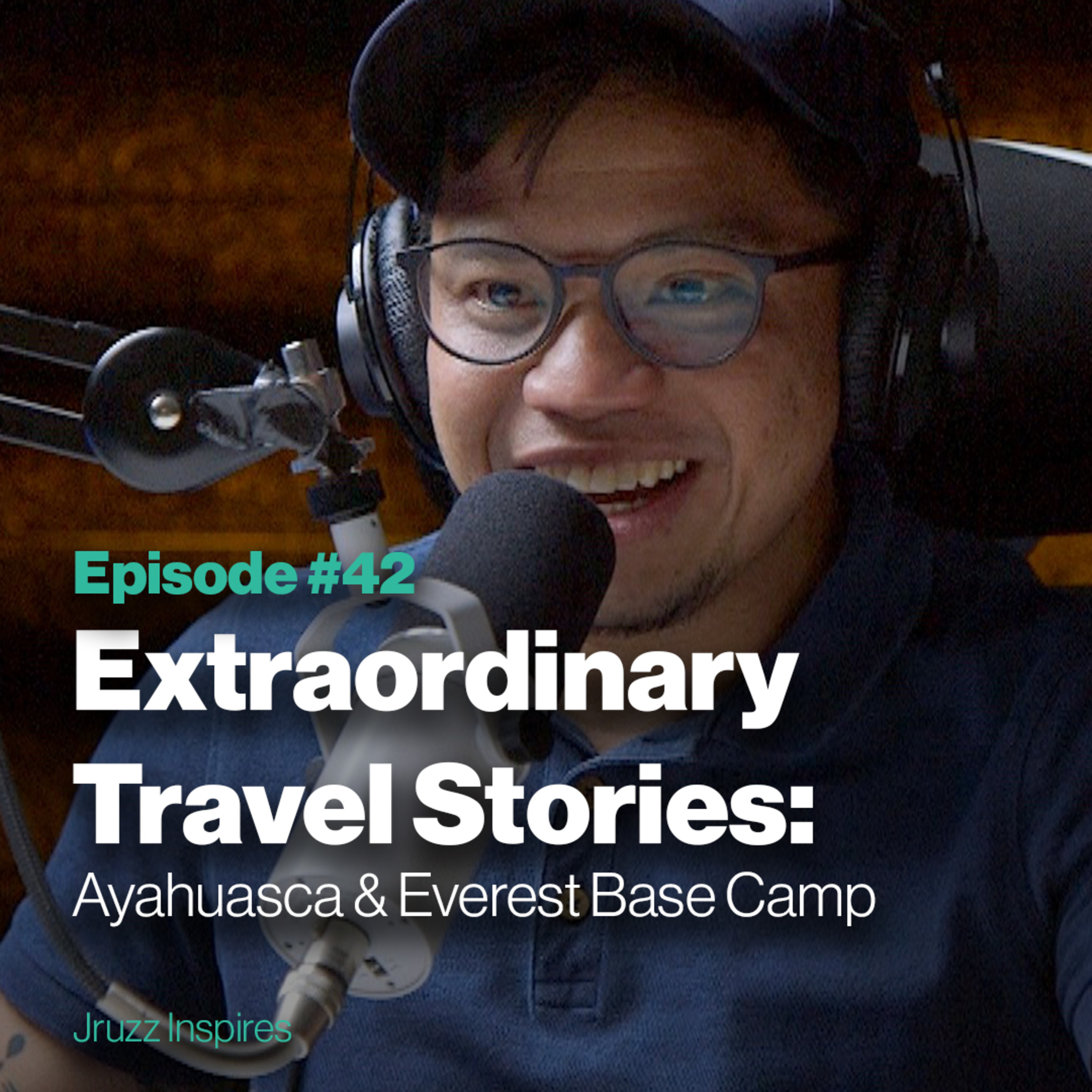 Episode 42: Extraordinary Travel Stories: Ayahuasca and Everest Base Camp | with Ram