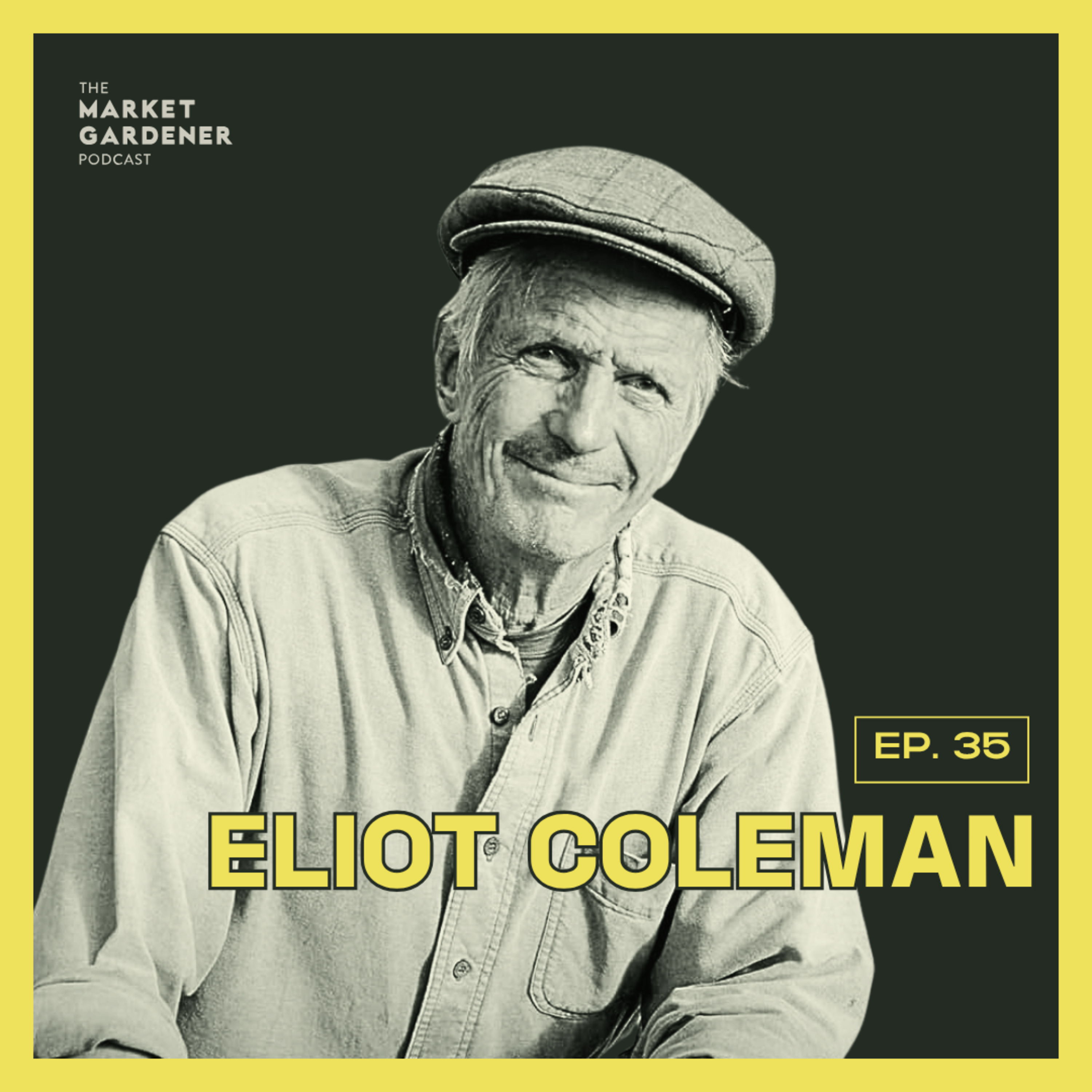 35: Eliot Coleman Legendary Organic Farmer | What Is the True Meaning of Organic Farming?