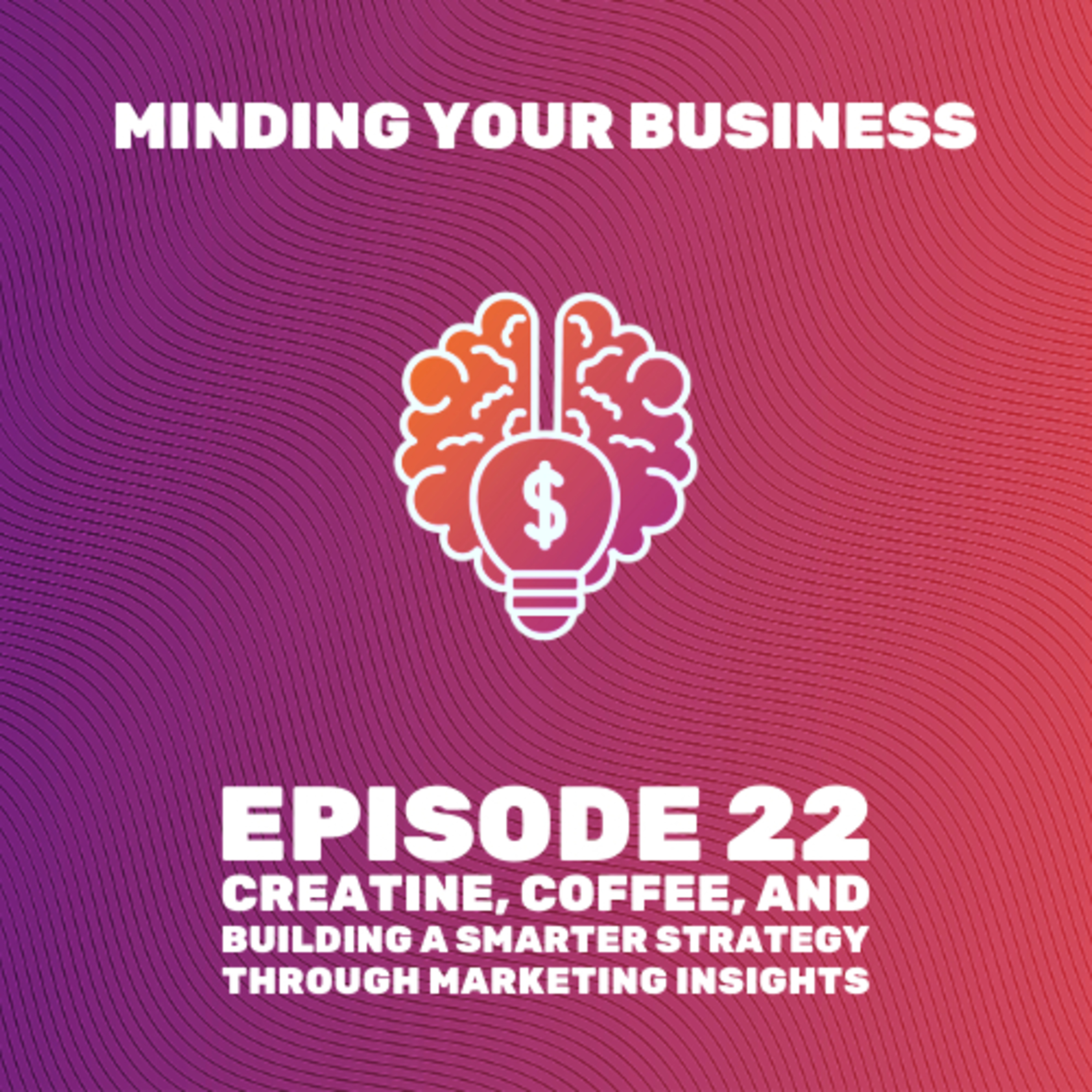 Episode 22: Creatine, Coffee, and Building a Smarter Strategy Through Marketing Insights
