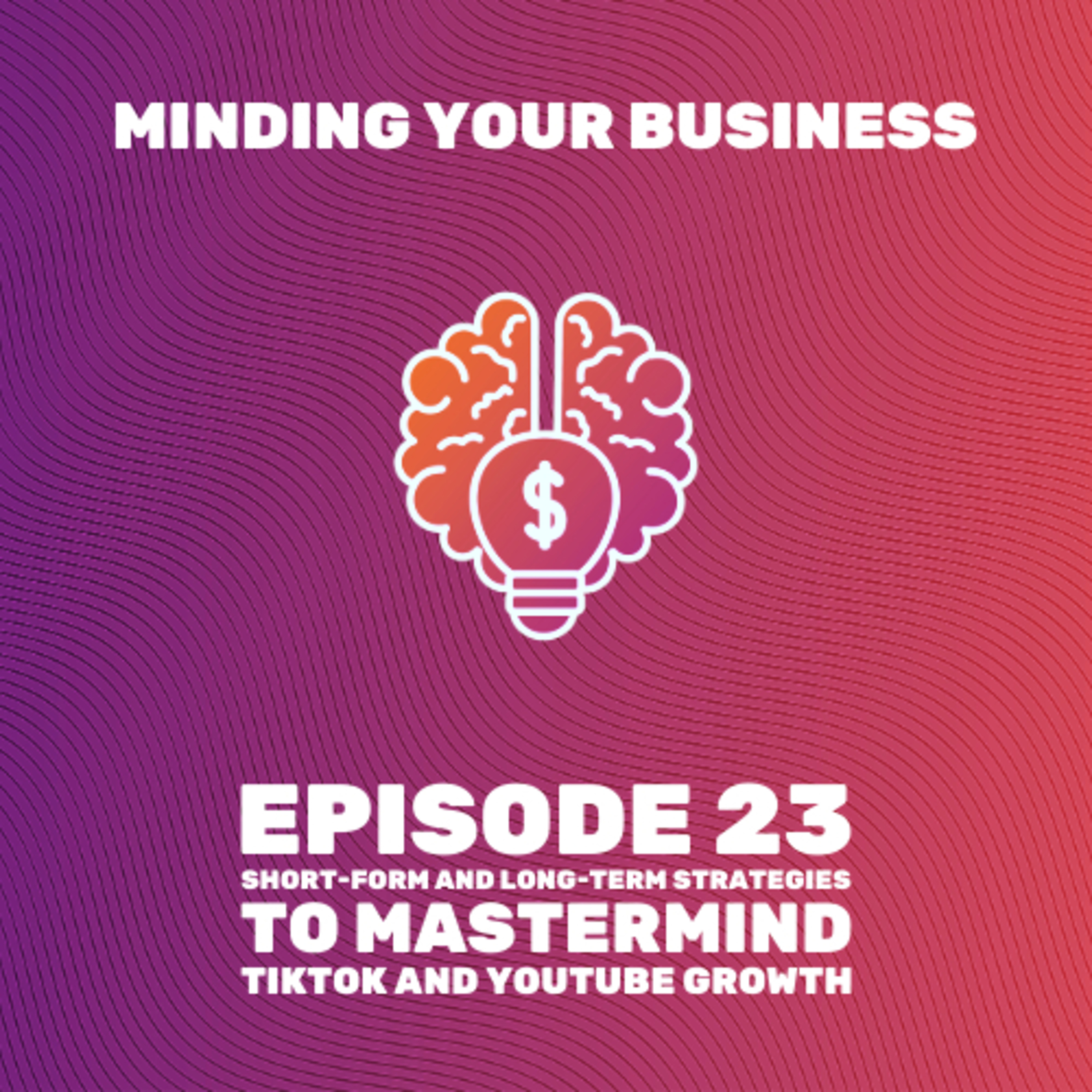 Episode 23: Short-Form and Long-Term Strategies to Mastermind TikTok and YouTube Growth