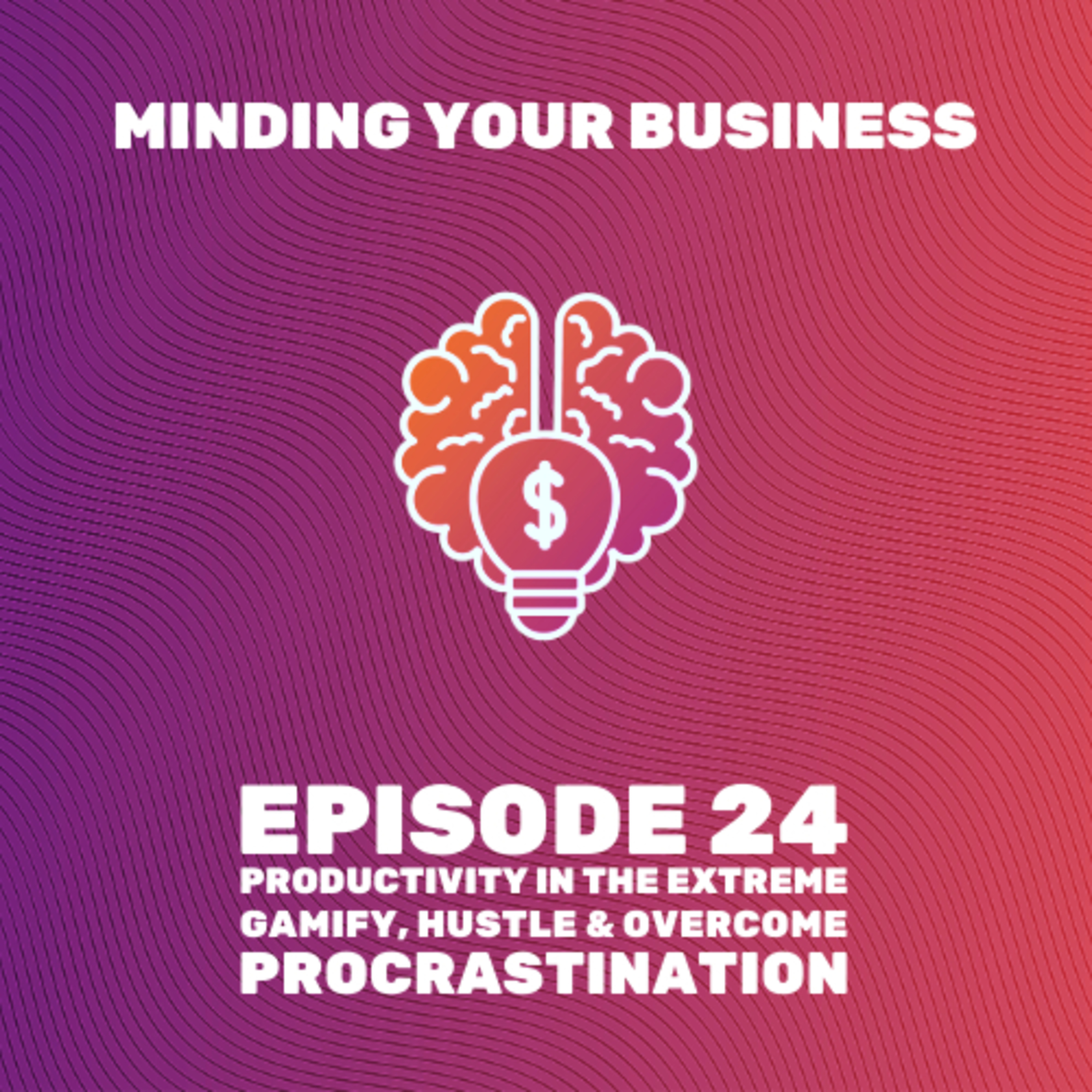 Episode 24: Productivity in the Extreme - Gamify, Hustle & Overcome Procrastination