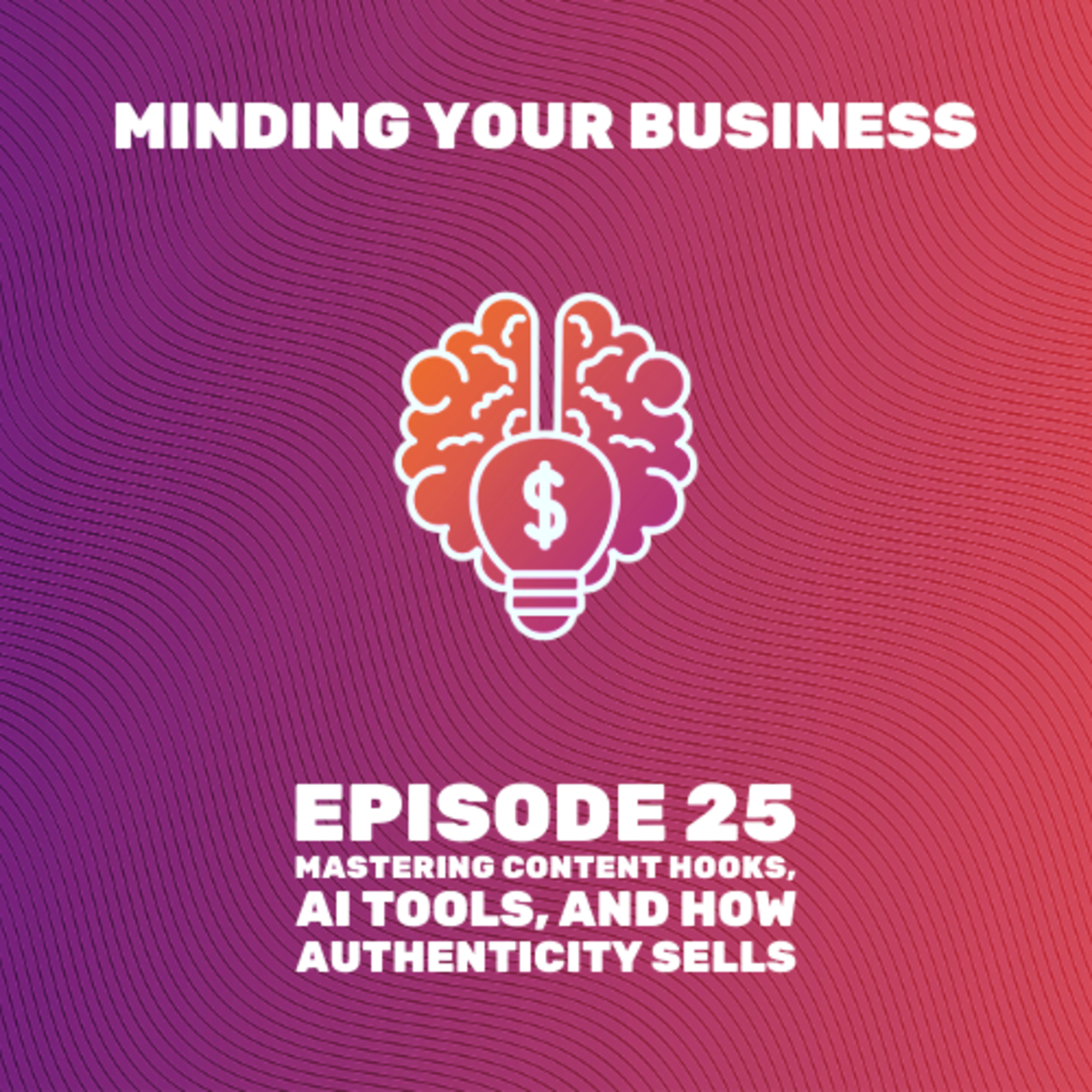 Episode 25: Mastering Content Hooks, AI Tools, and How Authenticity Sells