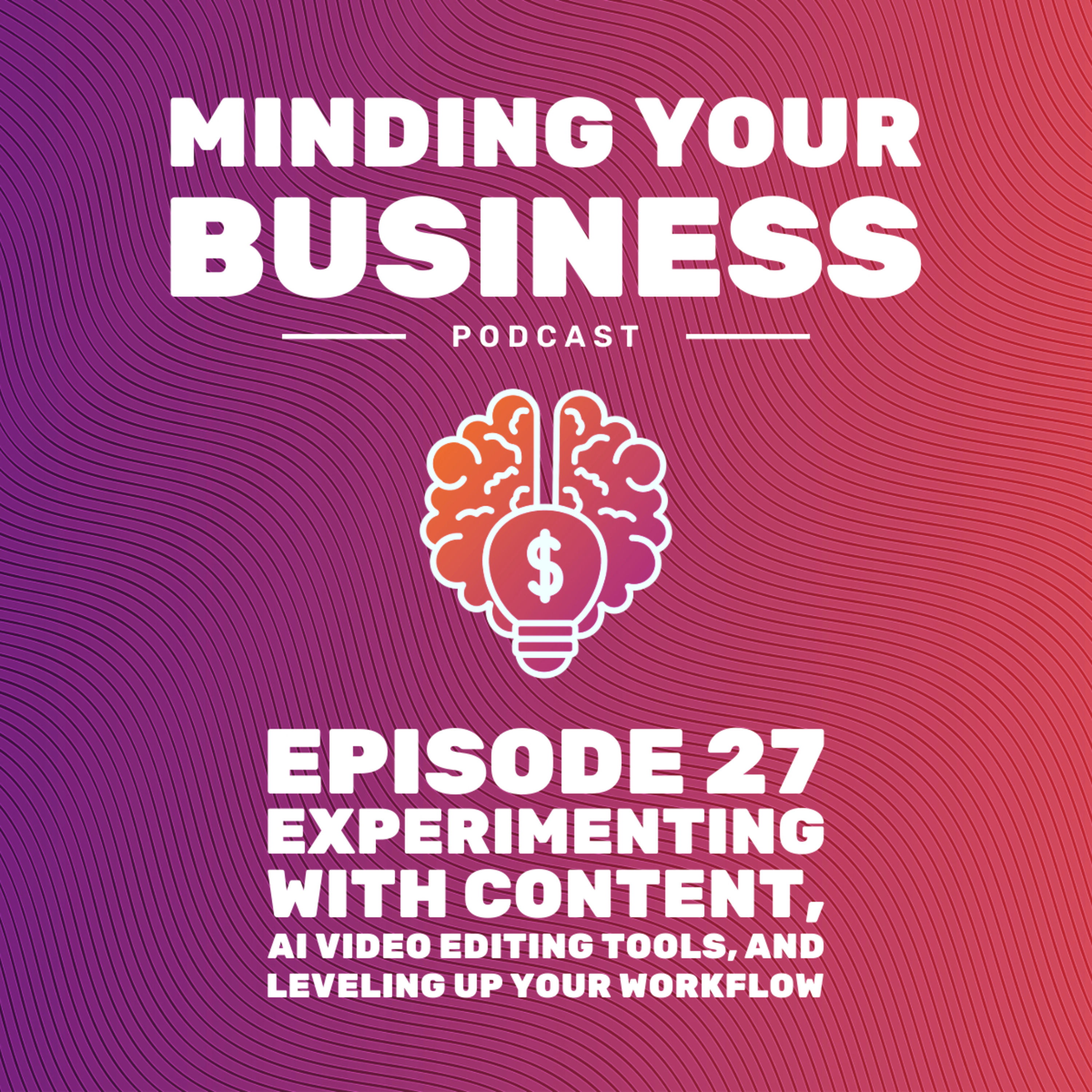Episode 27: Experimenting with Content, AI Video Editing Tools, and Leveling Up Your Workflow