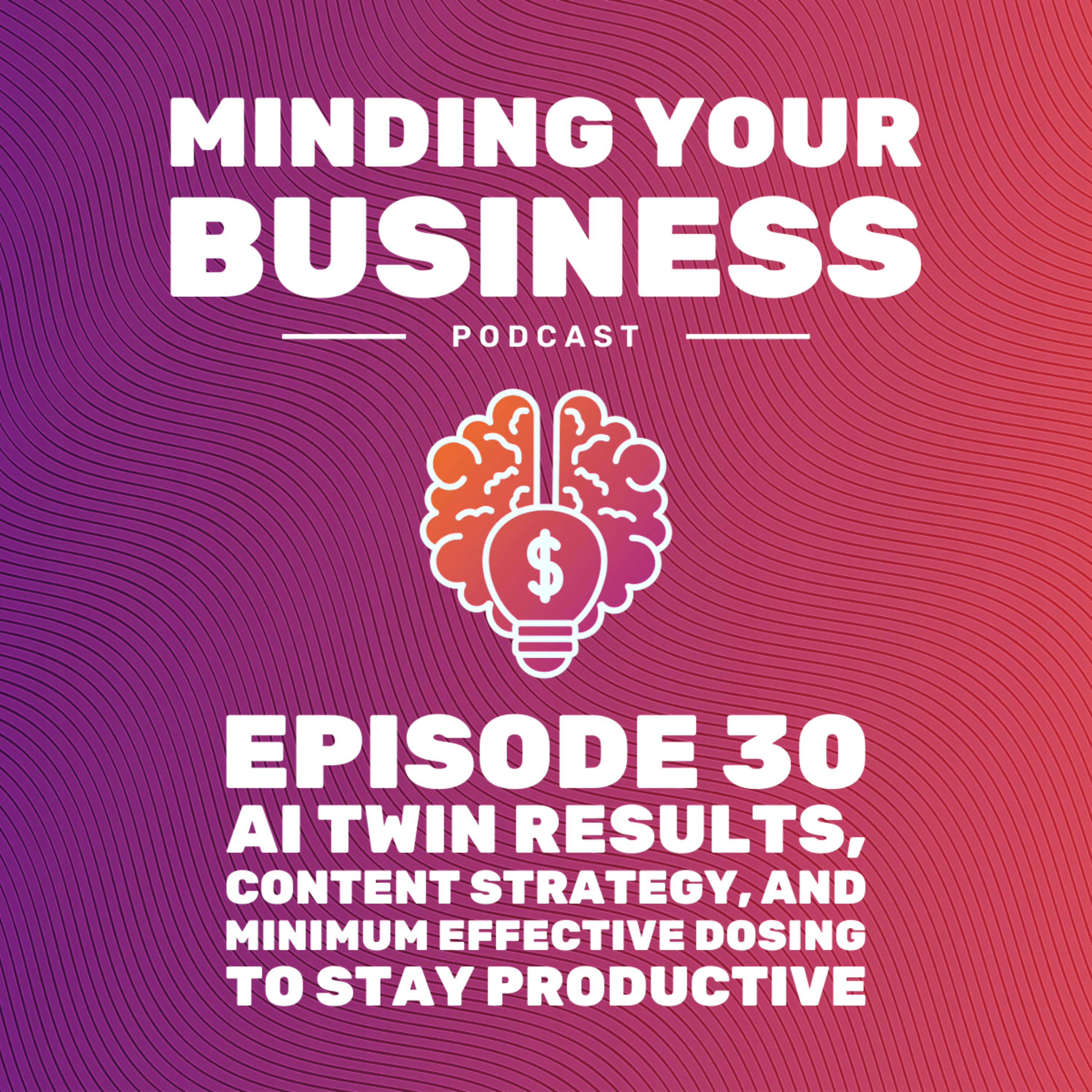 Episode 30: AI Twin Results, Content Strategy, and Minimum Effective Dosing to Stay Productive