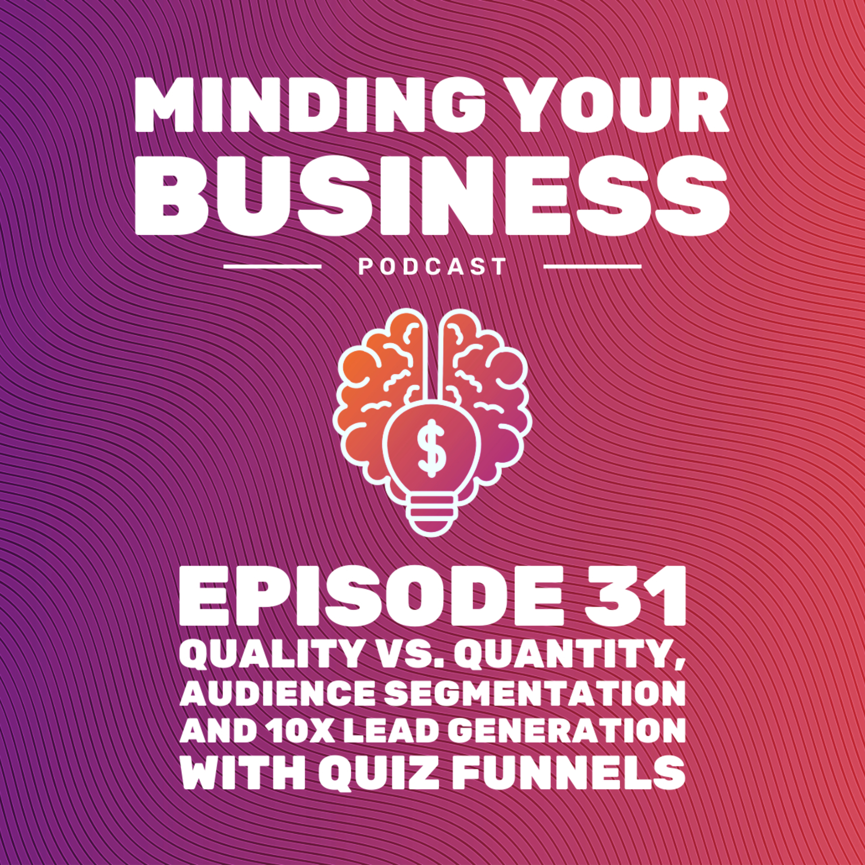 Episode 31: Quantity or Quality, Audience Segmentation and 10x Lead Generation with Quiz Funnels