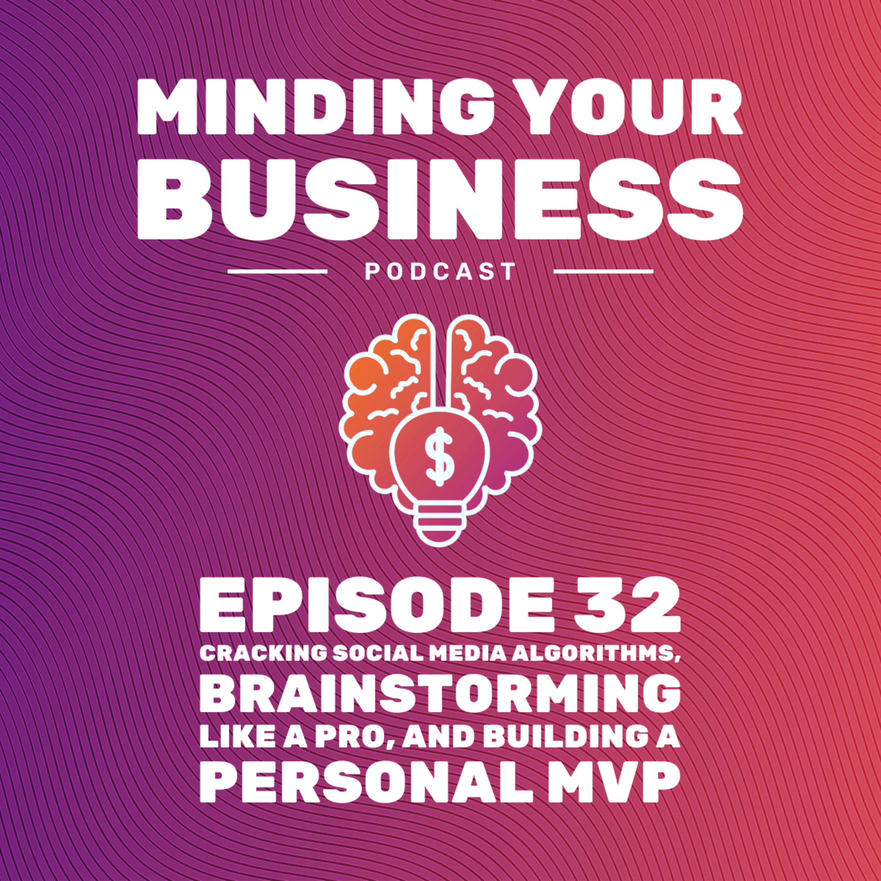 Episode 32: Cracking Social Media Algorithms, Brainstorming Like a Pro, and Building a Personal MVP