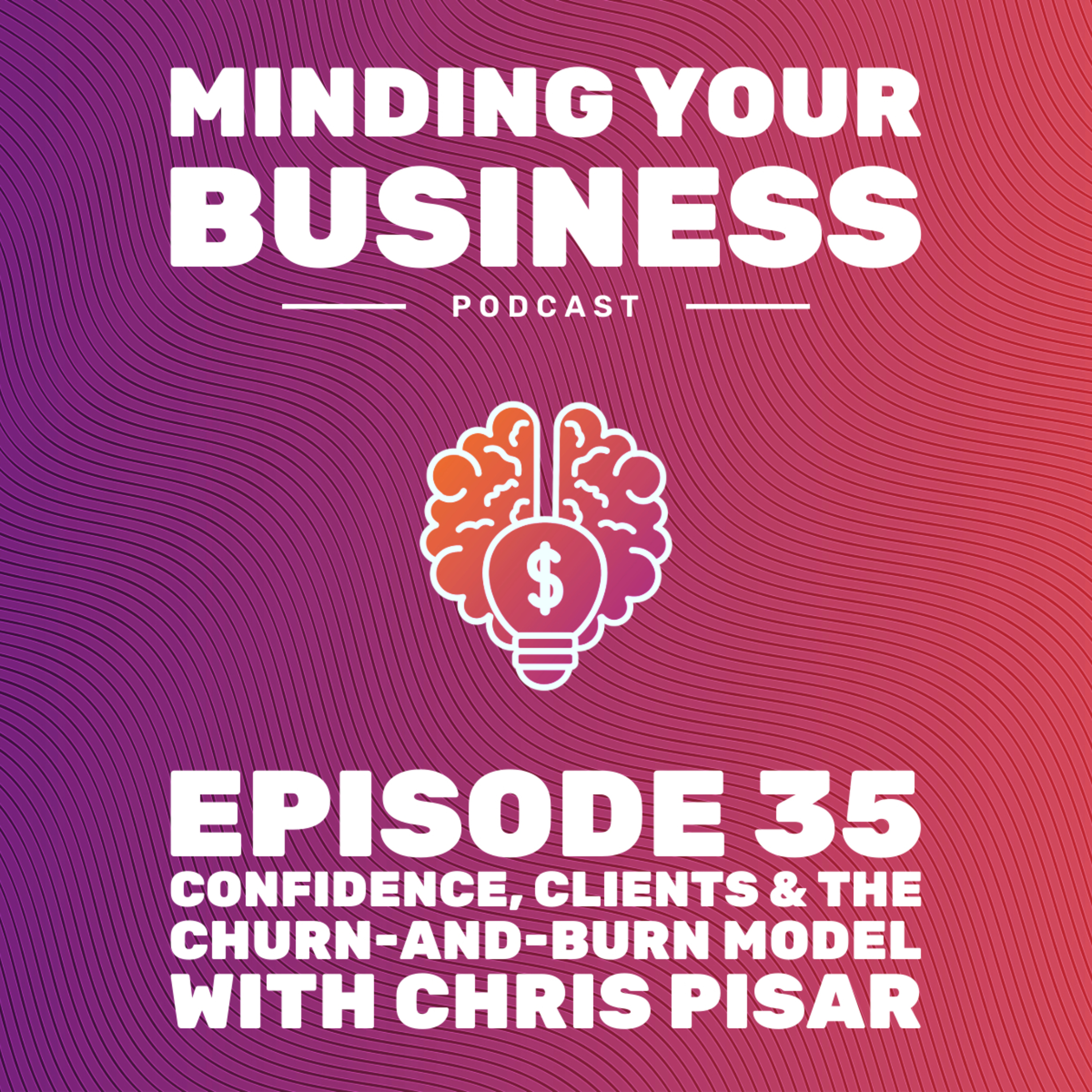 Episode 35: Confidence, Clients & the Churn-and-Burn Model with Chris Pisar