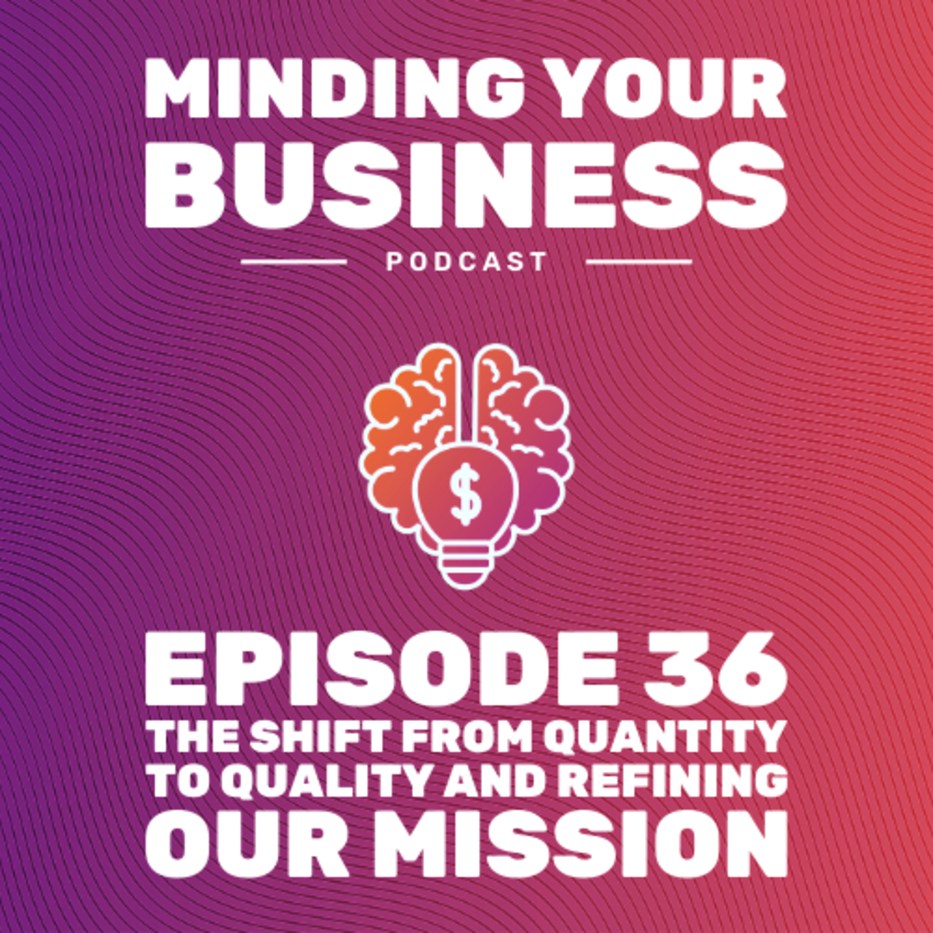 Episode 36: The Shift from Quantity to Quality and Refining Our Mission