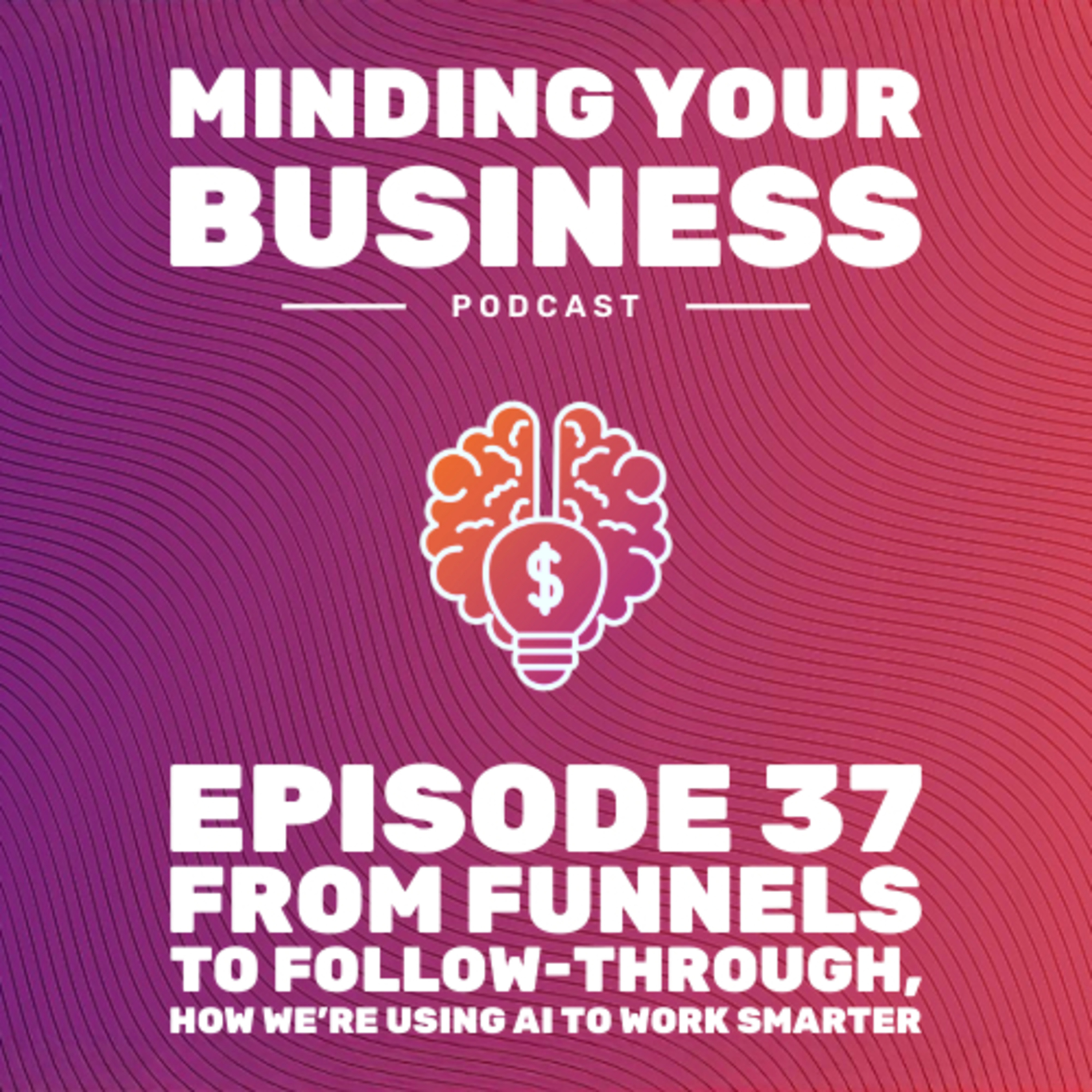 Episode 37: From Funnels to Follow-Through, How We’re Using AI to Work Smarter