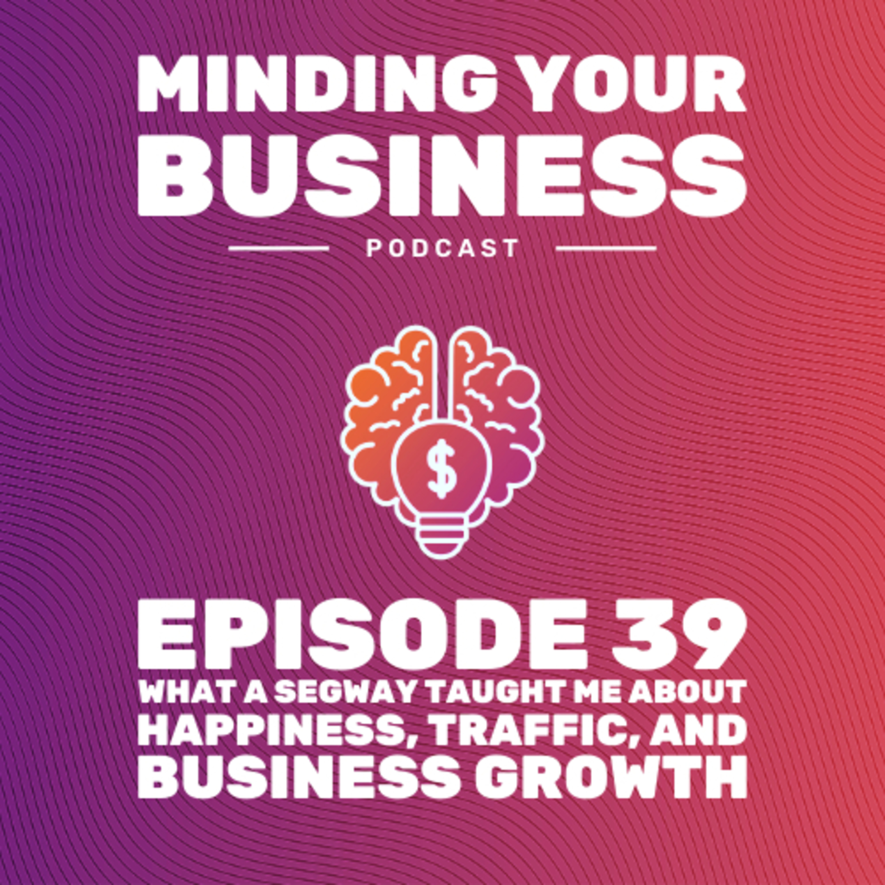 Episode 39: Lead Magnets and What a Segway Taught Me About Happiness