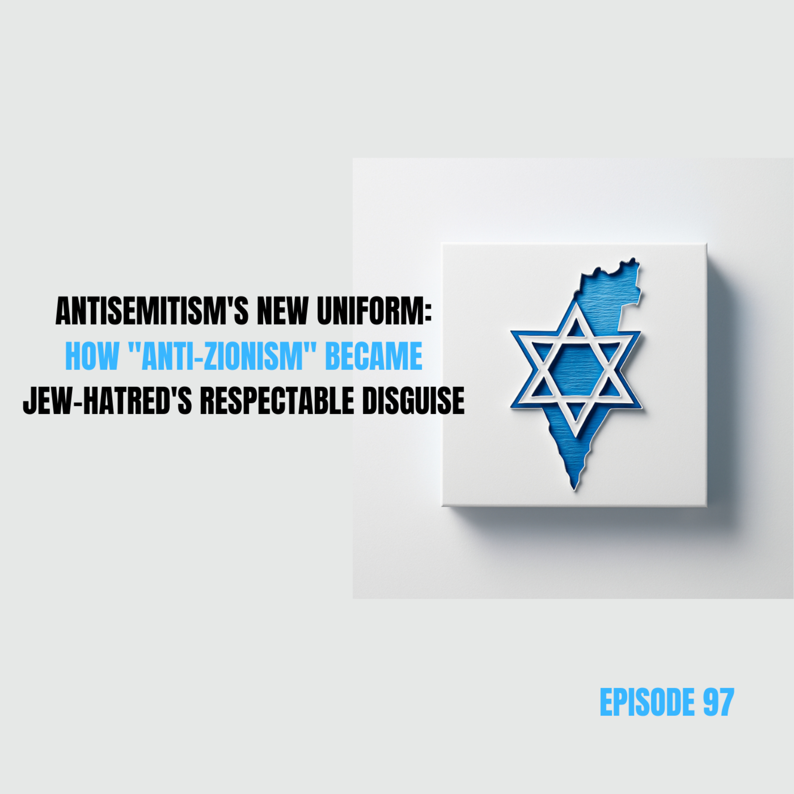 Ep 97 - Antisemitism's New Uniform: How "Anti-Zionism" Became Jew-Hatred's Respectable Disguise